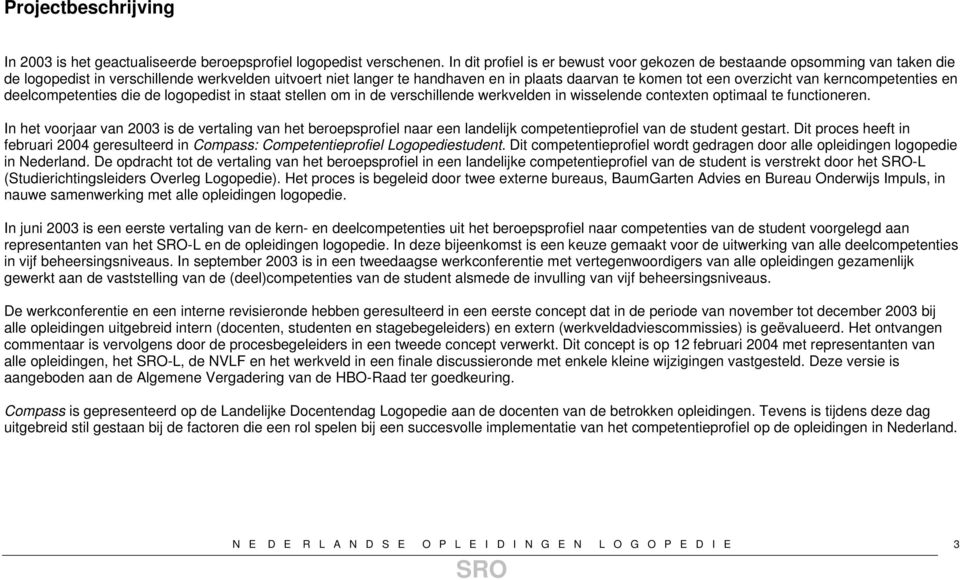 overzicht van kerncompetenties en deelcompetenties die de logopedist in staat stellen om in de verschillende werkvelden in wisselende contexten optimaal te functioneren.