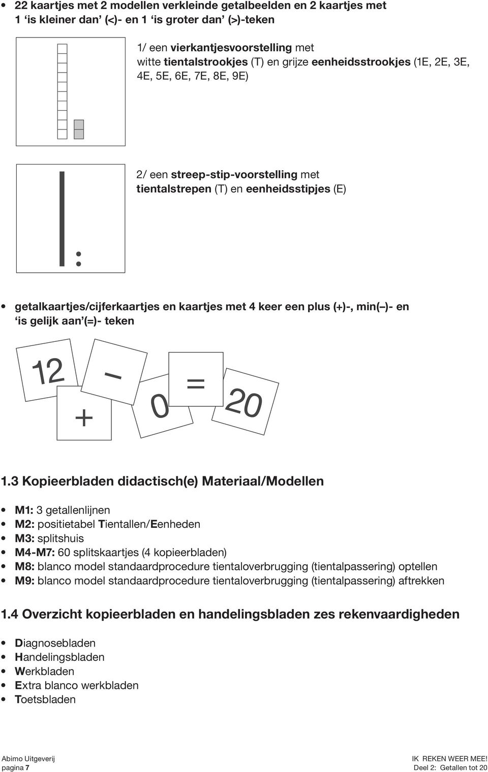 13 14< en 15 kaartjes met 4 keer een plus ()-, min()- en is gelijk aan (=)- teken 20 8 16 16 20 20 4 12 0 1 > Finken Verlag www.finken.de KOMM MIT RECHNE MIT!