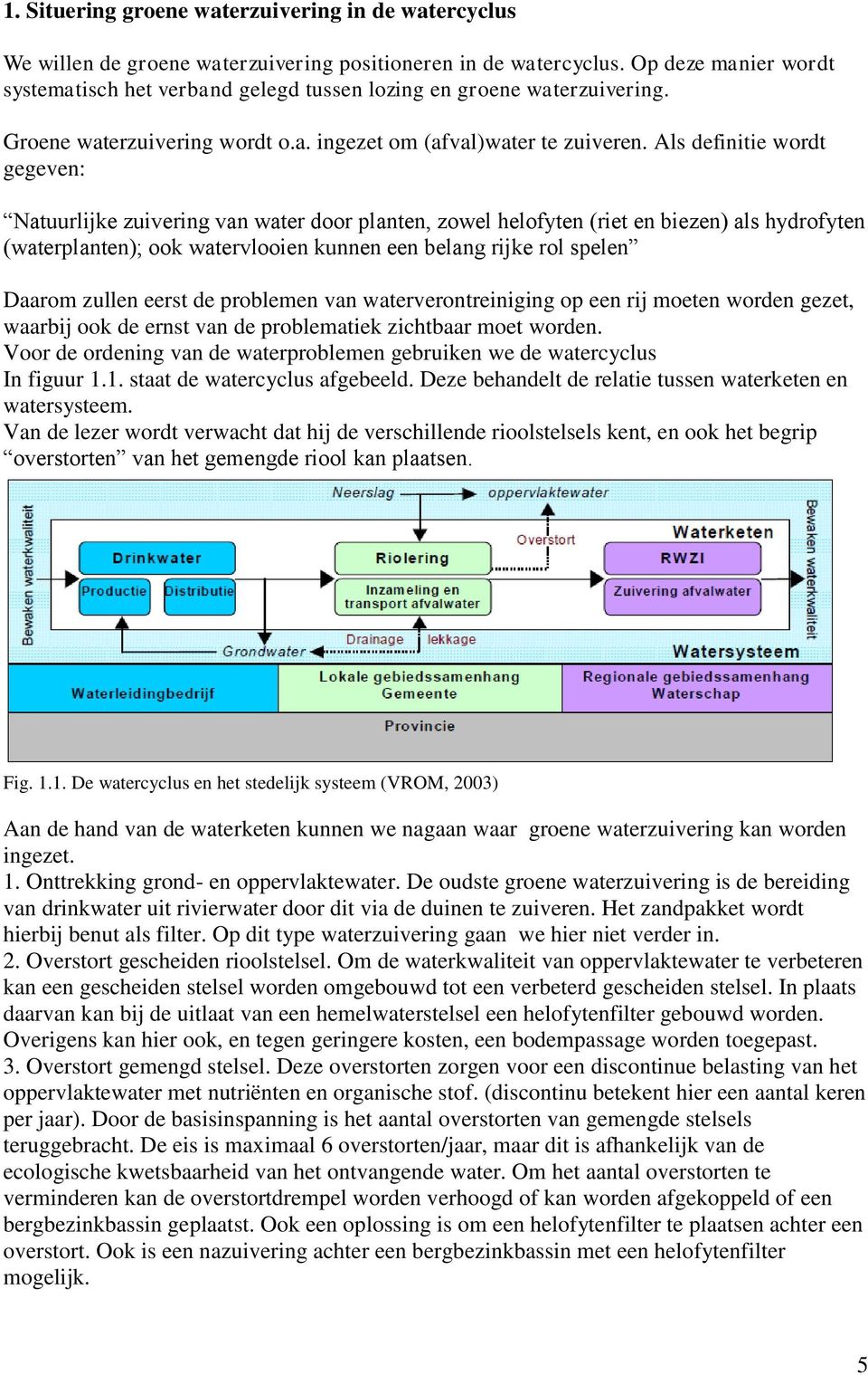 Als definitie wordt gegeven: Natuurlijke zuivering van water door planten, zowel helofyten (riet en biezen) als hydrofyten (waterplanten); ook watervlooien kunnen een belang rijke rol spelen Daarom