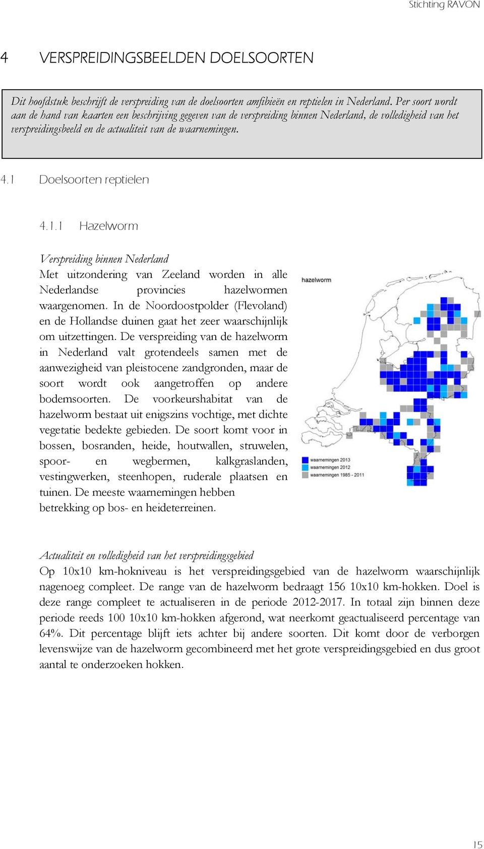 1 Doelsoorten reptielen 4.1.1 Hazelworm Verspreiding binnen Nederland Met uitzondering van Zeeland worden in alle Nederlandse provincies hazelwormen waargenomen.