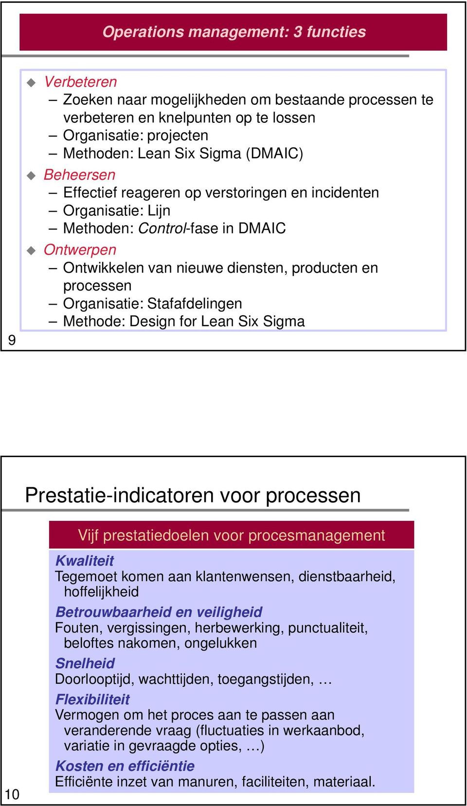 Stafafdelingen Methode: Design for Lean Six Sigma Prestatie-indicatoren voor processen 10 Vijf prestatiedoelen voor procesmanagement Kwaliteit Tegemoet komen aan klantenwensen, dienstbaarheid,