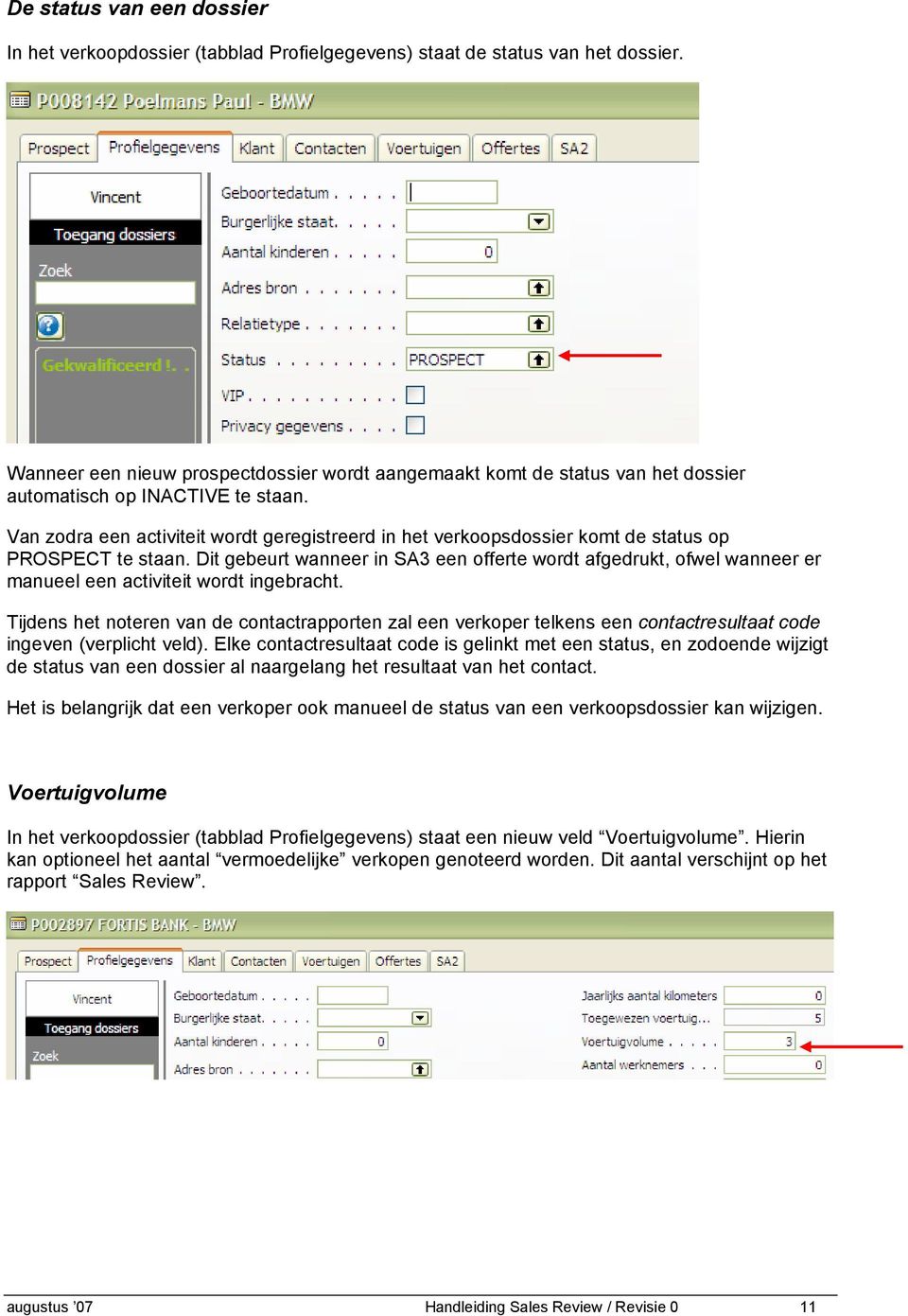 Van zodra een activiteit wordt geregistreerd in het verkoopsdossier komt de status op PROSPECT te staan.