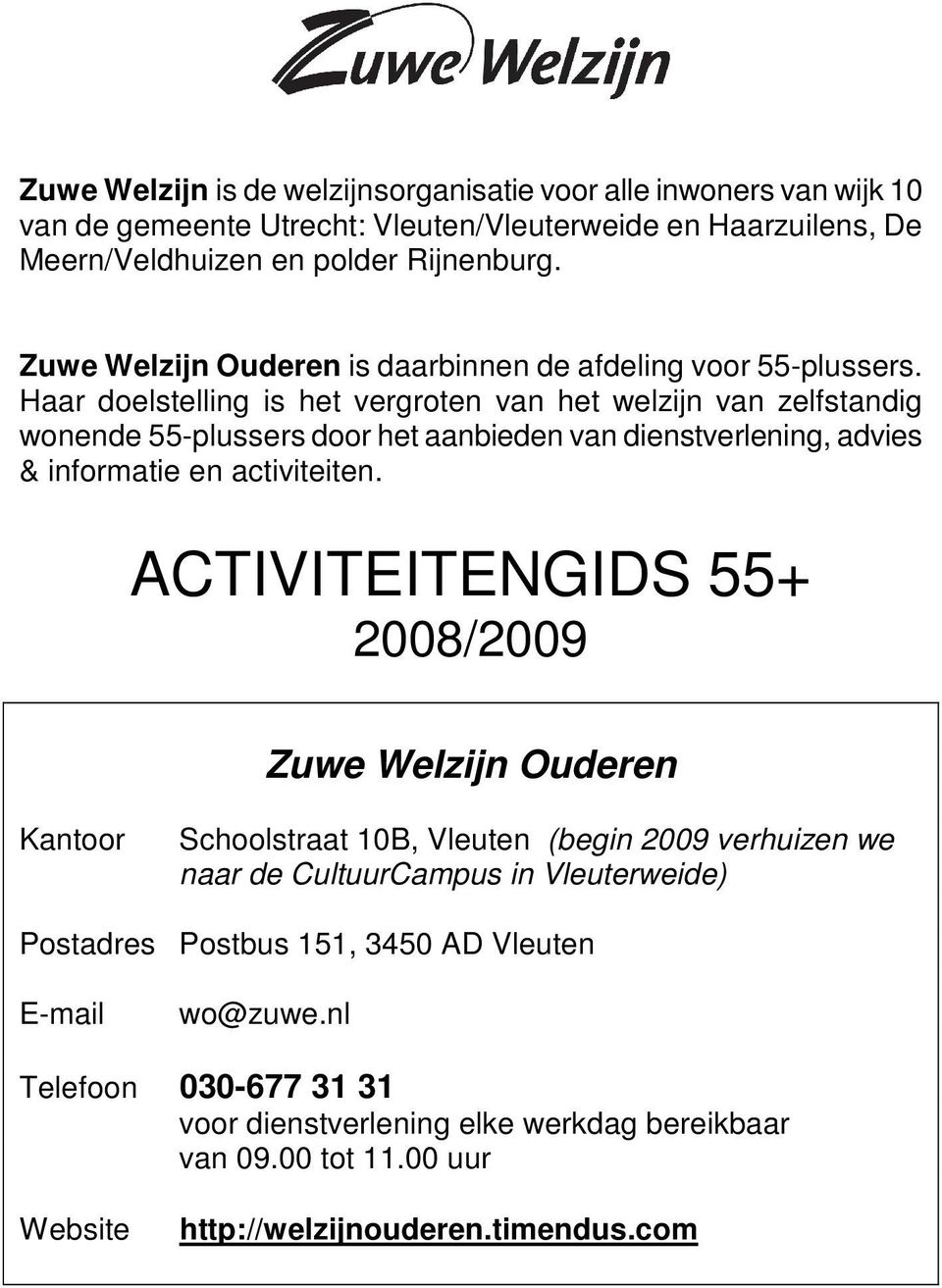 Haar doelstelling is het vergroten van het welzijn van zelfstandig wonende 55-plussers door het aanbieden van dienstverlening, advies & informatie en activiteiten.