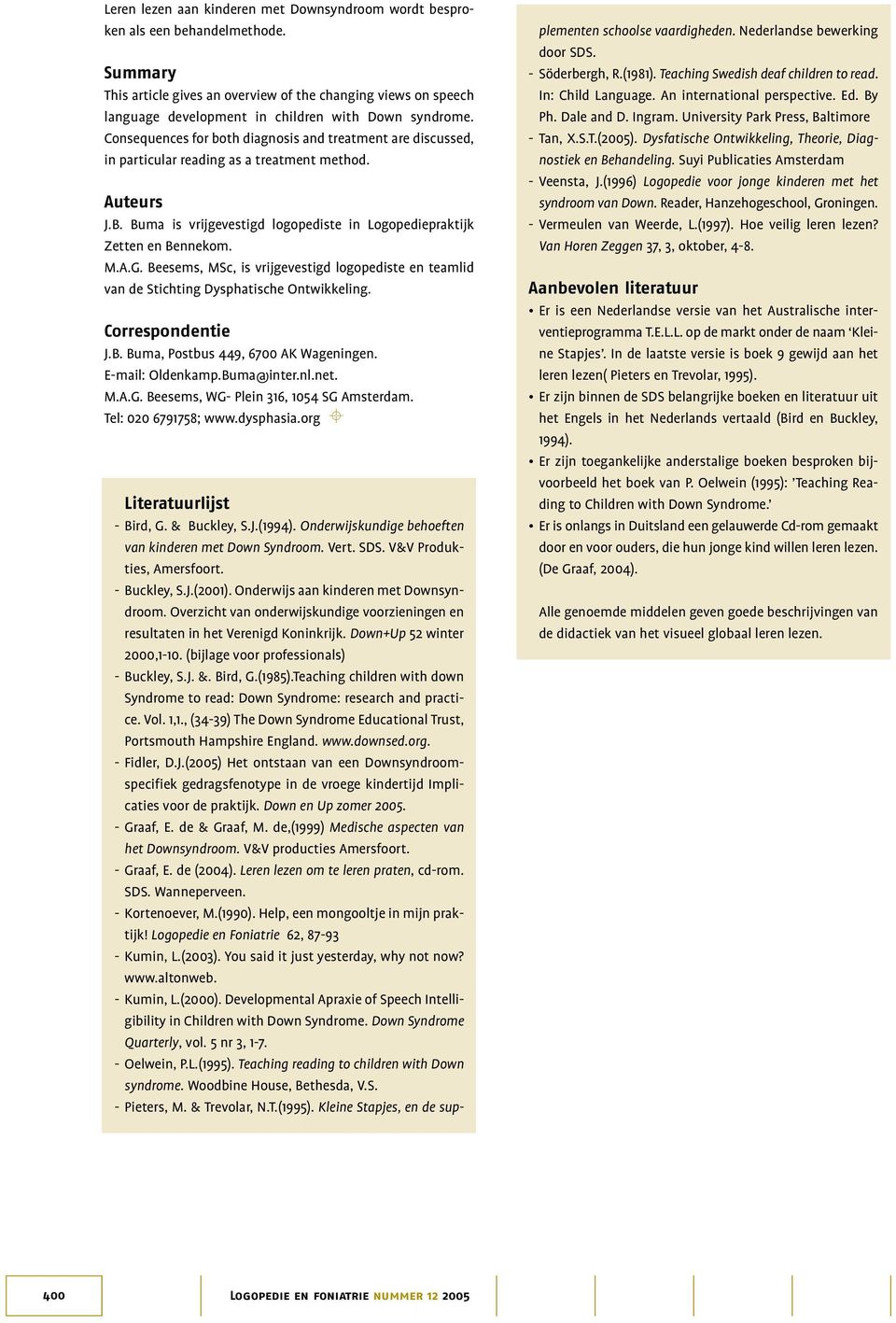 Consequences for both diagnosis and treatment are discussed, in particular reading as a treatment method. Auteurs J.B. Buma is vrijgevestigd logopediste in Logopediepraktijk Zetten en Bennekom. M.A.G.