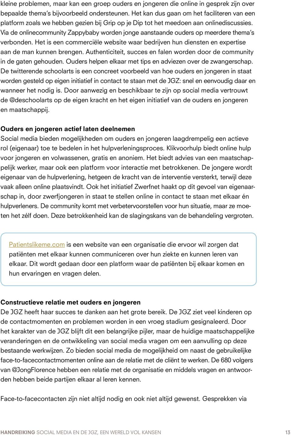 Via de onlinecommunity Zappybaby worden jonge aanstaande ouders op meerdere thema s verbonden. Het is een commerciële website waar bedrijven hun diensten en expertise aan de man kunnen brengen.