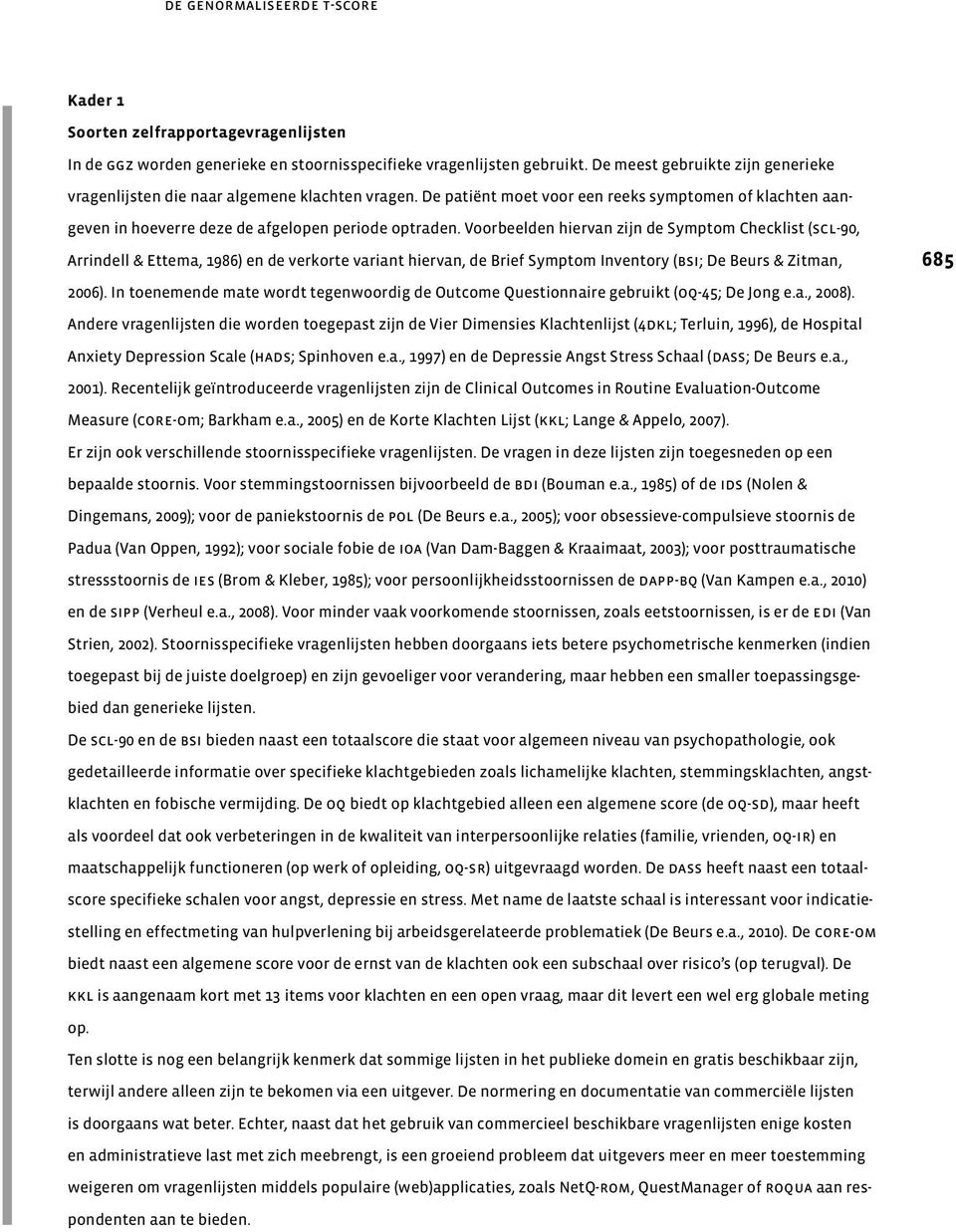 Voorbeelden hiervan zijn de Symptom Checklist (scl-90, Arrindell & Ettema, 1986) en de verkorte variant hiervan, de Brief Symptom Inventory (bsi; De Beurs & Zitman, 2006).