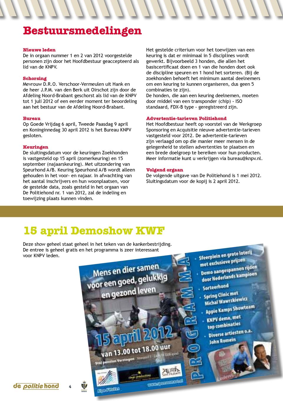 van den Berk uit Oirschot zijn door de Afdeling Noord-Brabant geschorst als lid van de KNPV tot 1 juli 2012 of een eerder moment ter beoordeling aan het bestuur van de Afdeling Noord-Brabant.