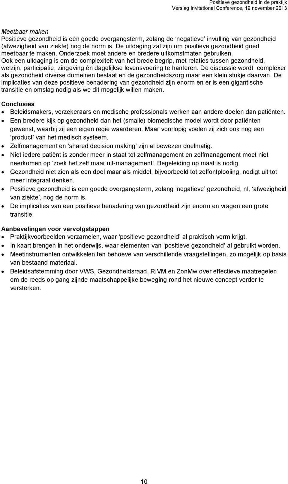 Ook een uitdaging is om de complexiteit van het brede begrip, met relaties tussen gezondheid, welzijn, participatie, zingeving én dagelijkse levensvoering te hanteren.