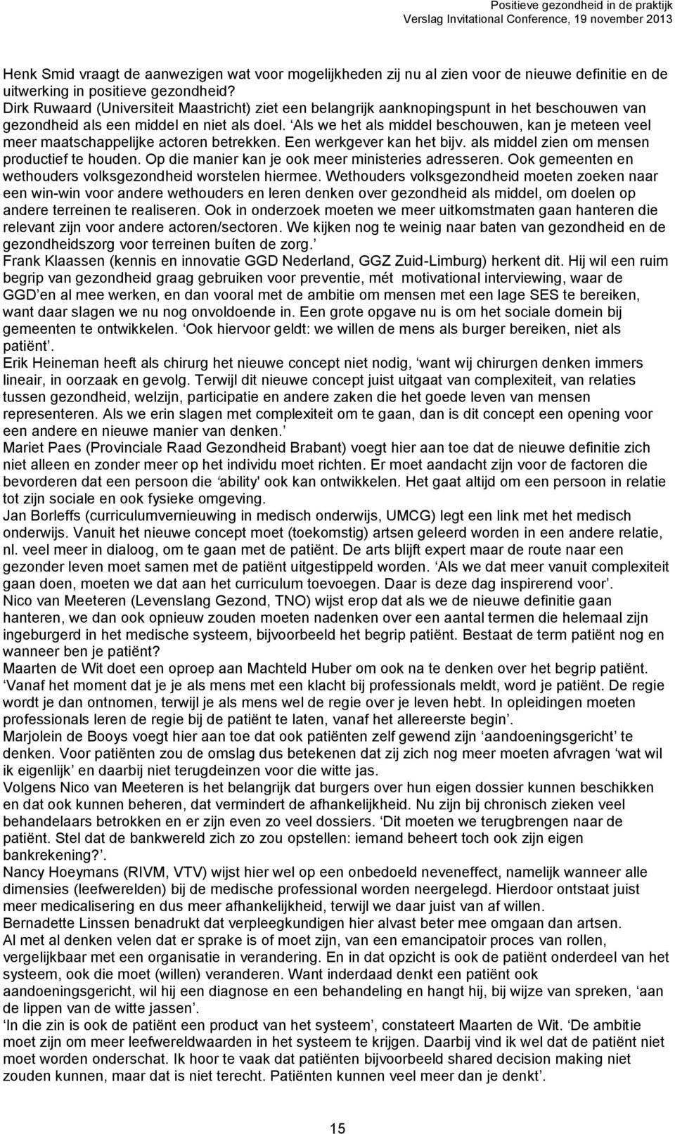 Als we het als middel beschouwen, kan je meteen veel meer maatschappelijke actoren betrekken. Een werkgever kan het bijv. als middel zien om mensen productief te houden.