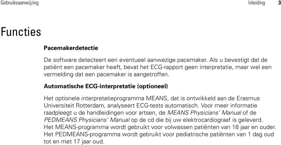 Automatische ECG-interpretatie (optioneel) Het optionele interpretatieprogramma MEANS, dat is ontwikkeld aan de Erasmus Universiteit Rotterdam, analyseert ECG-tests automatisch.