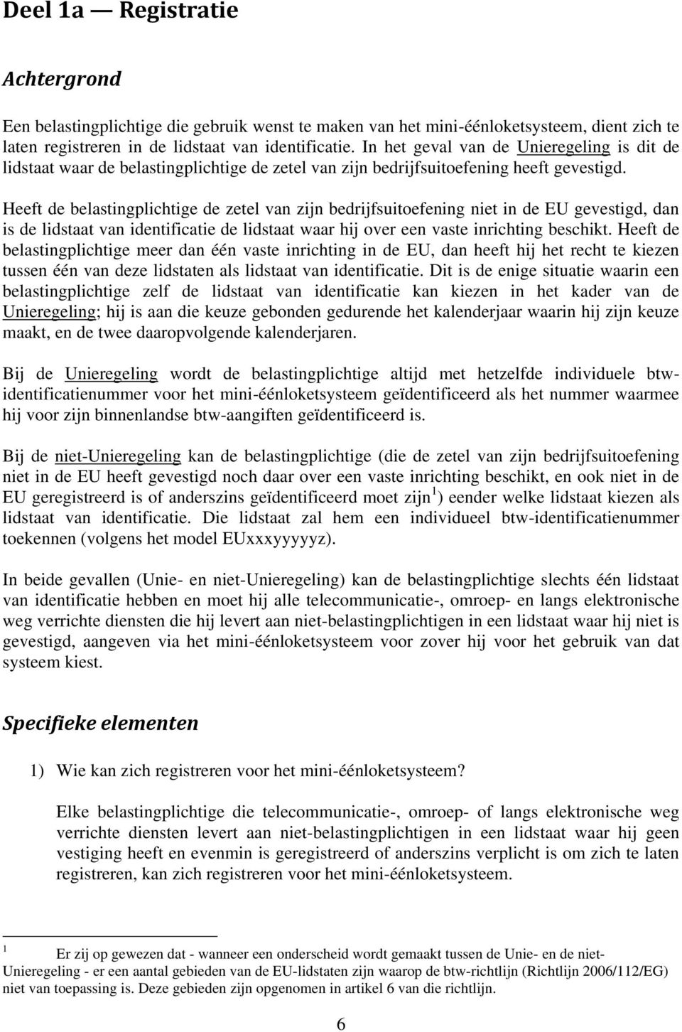 Heeft de belastingplichtige de zetel van zijn bedrijfsuitoefening niet in de EU gevestigd, dan is de lidstaat van identificatie de lidstaat waar hij over een vaste inrichting beschikt.