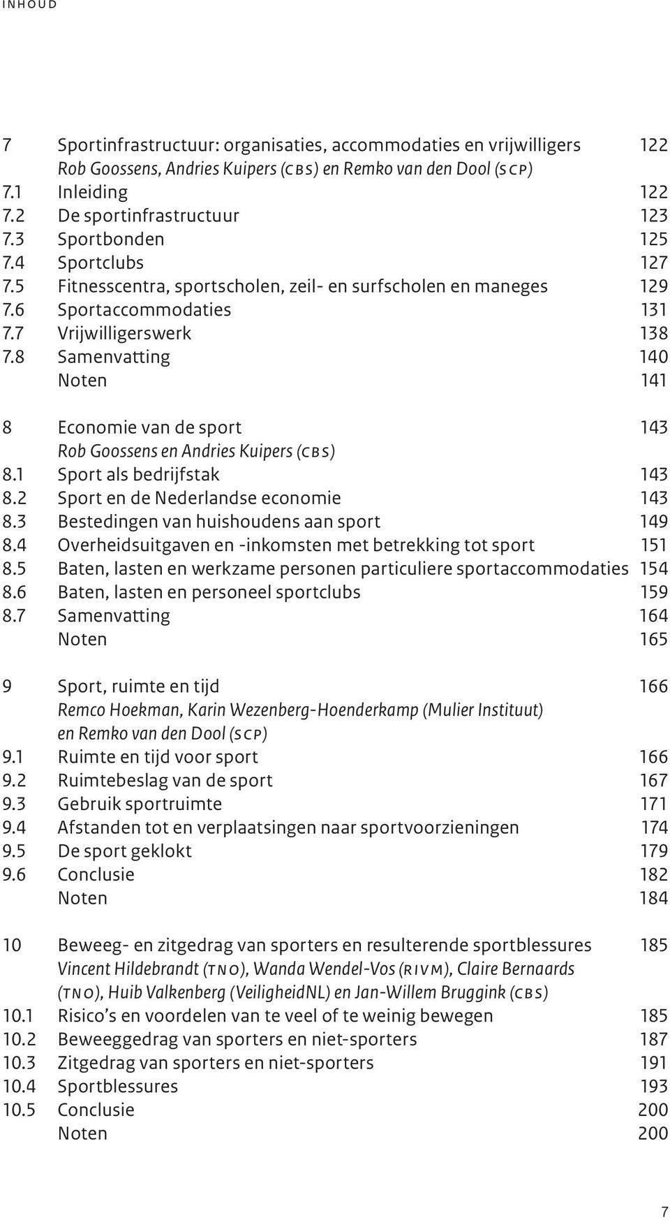 8 Samenvatting 140 Noten 141 8 Economie van de sport 143 Rob Goossens en Andries Kuipers (cbs) 8.1 Sport als bedrijfstak 143 8.2 Sport en de Nederlandse economie 143 8.