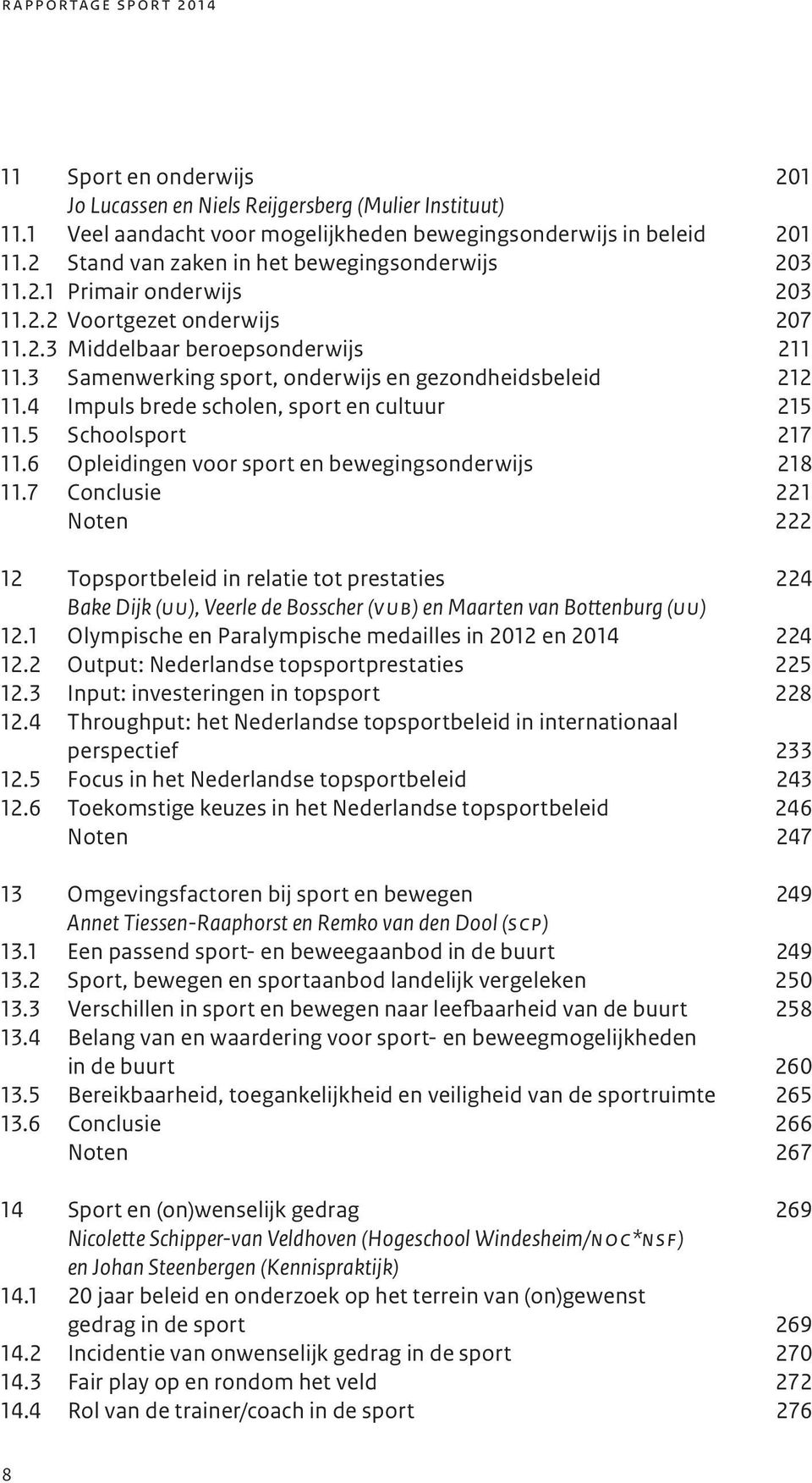 3 Samenwerking sport, onderwijs en gezondheidsbeleid 212 11.4 Impuls brede scholen, sport en cultuur 215 11.5 Schoolsport 217 11.6 Opleidingen voor sport en bewegingsonderwijs 218 11.