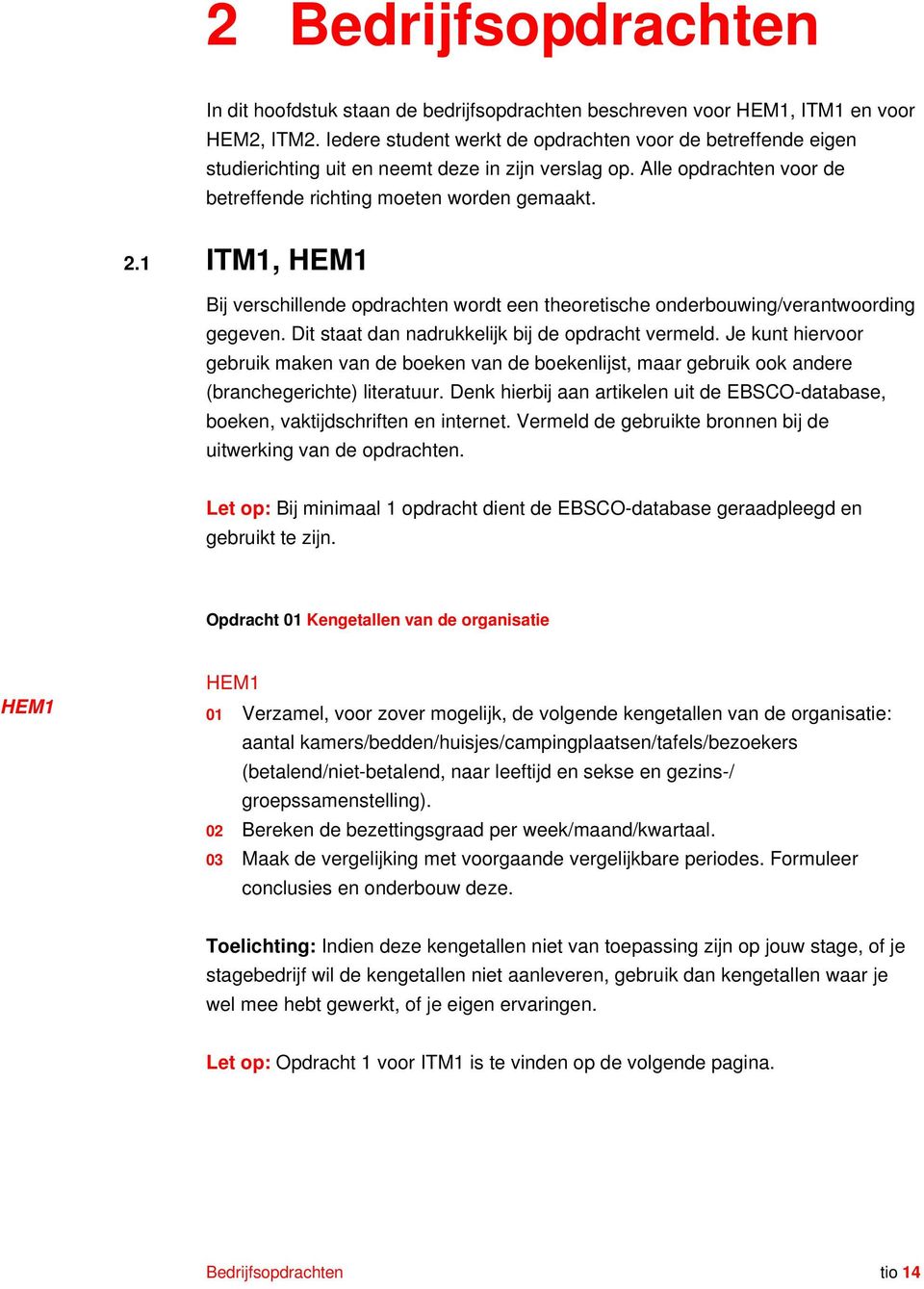 1 ITM1, M1 Bij verschillende opdrachten wordt een theoretische onderbouwing/verantwoording gegeven. Dit staat dan nadrukkelijk bij de opdracht vermeld.