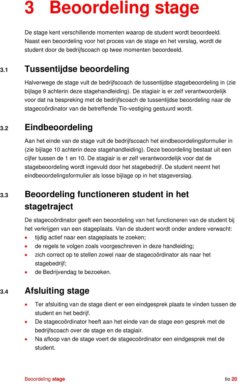 1 Tussentijdse beoordeling alverwege de stage vult de bedrijfscoach de tussentijdse stagebeoordeling in (zie bijlage 9 achterin deze stagehandleiding).