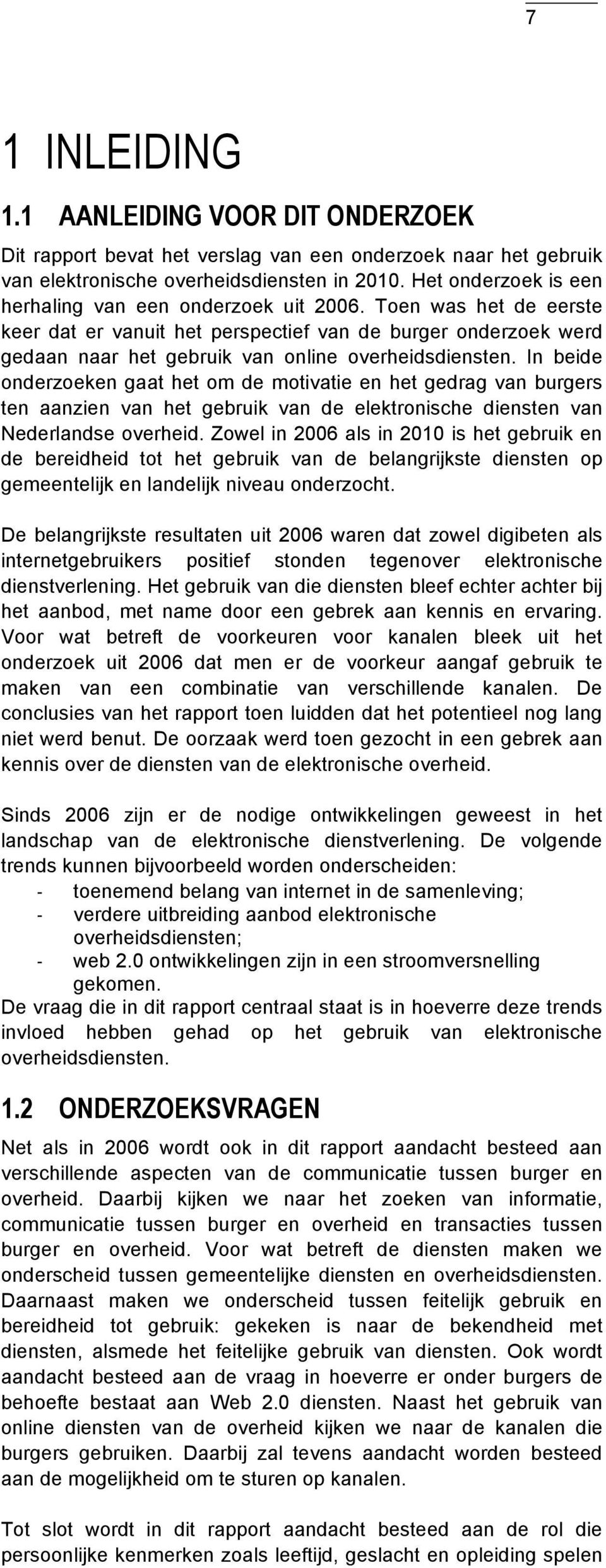 In beide onderzoeken gaat het om de motivatie en het gedrag van burgers ten aanzien van het gebruik van de elektronische diensten van Nederlandse overheid.