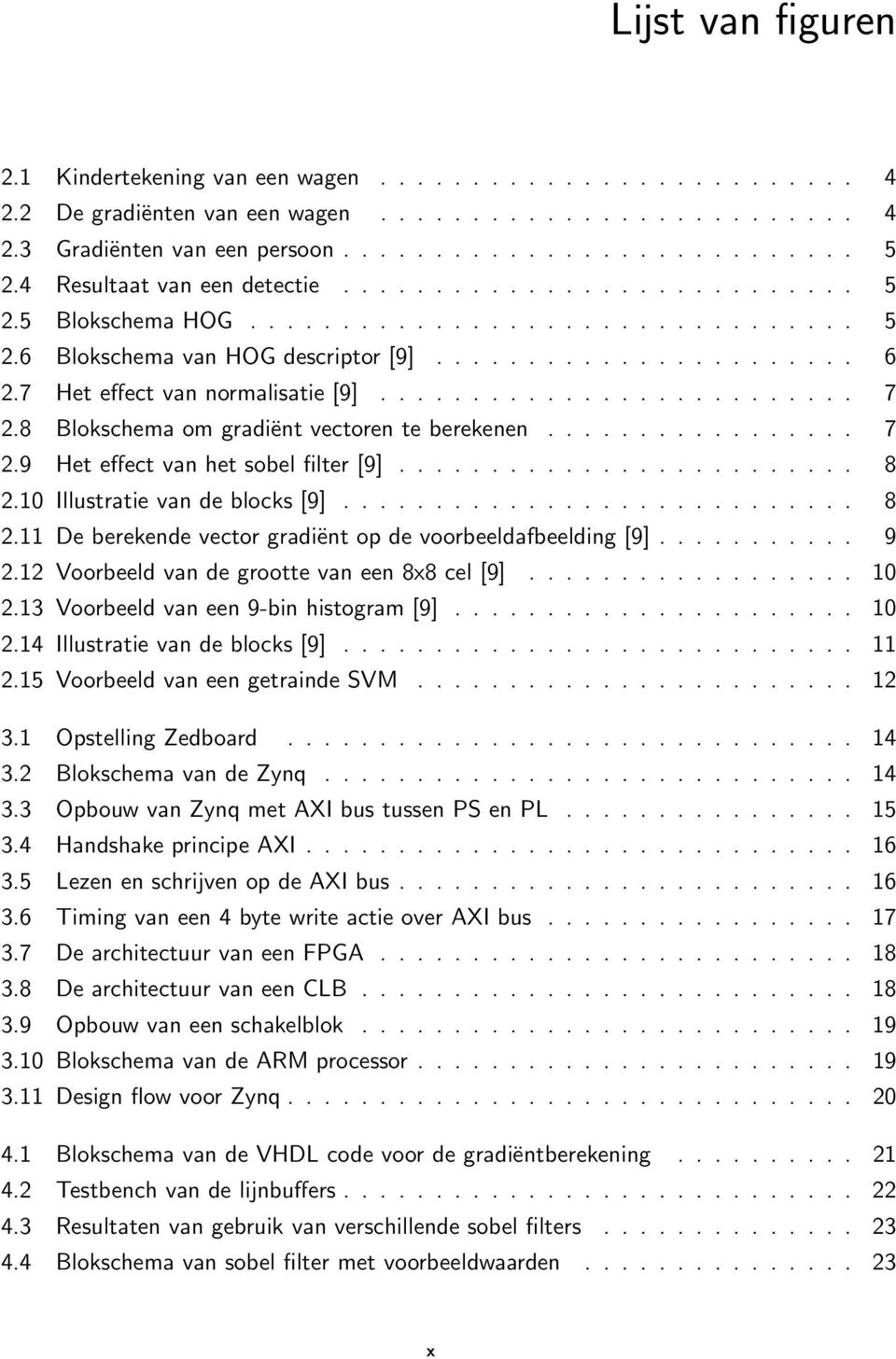 7 Het effect van normalisatie [9].......................... 7 2.8 Blokschema om gradiënt vectoren te berekenen................. 7 2.9 Het effect van het sobel filter [9]......................... 8 2.