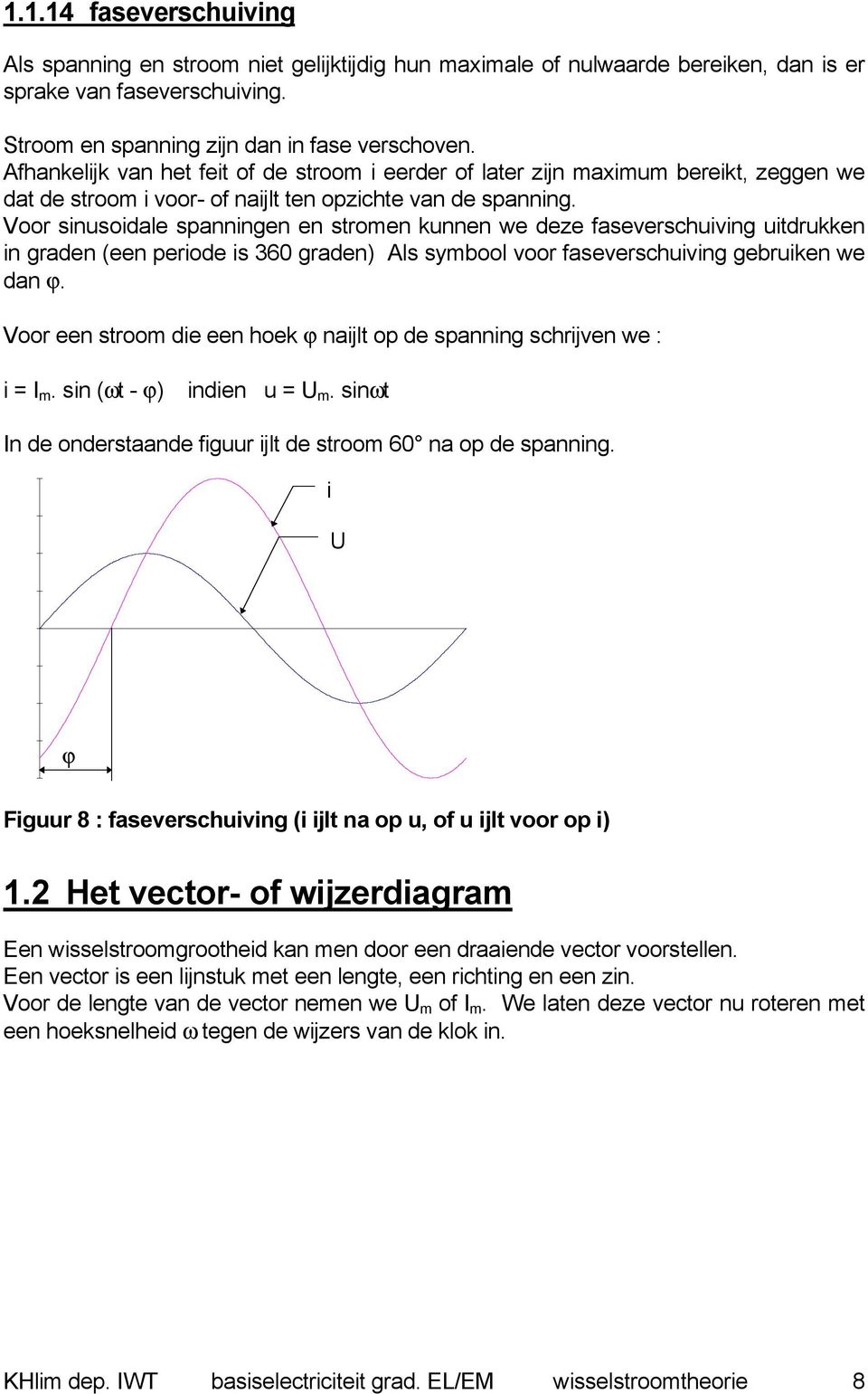 Voor sinusoidale spanningen en stroen kunnen we deze faseverschuiving uitdrukken in graden (een periode is 360 graden) Als sybool voor faseverschuiving gebruiken we dan ϕ.