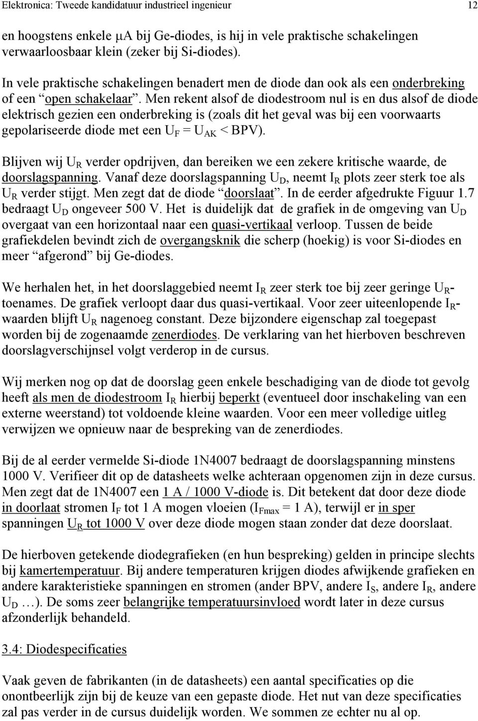 Men rekent alsof de diodestroom nul is en dus alsof de diode elektrisch gezien een onderbreking is (zoals dit het geval was bij een voorwaarts gepolariseerde diode met een U F = U AK < BPV).