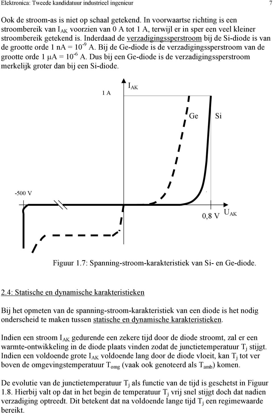 Inderdaad de verzadigingssperstroom bij de Si-diode is van de grootte orde 1 na = 10-9 A. Bij de Ge-diode is de verzadigingssperstroom van de grootte orde 1 A = 10-6 A.