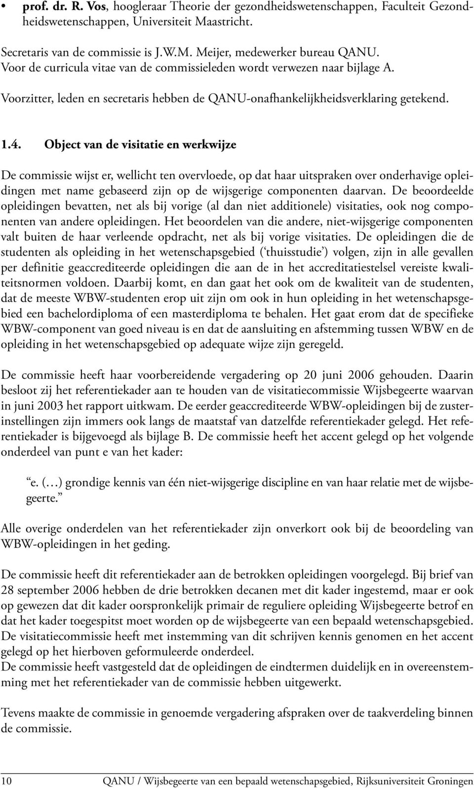 Object van de visitatie en werkwijze De commissie wijst er, wellicht ten overvloede, op dat haar uitspraken over onderhavige opleidingen met name gebaseerd zijn op de wijsgerige componenten daarvan.