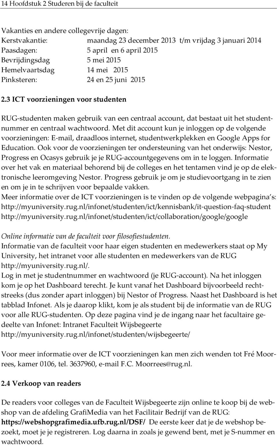 3 ICT voorzieningen voor studenten RUG-studenten maken gebruik van een centraal account, dat bestaat uit het studentnummer en centraal wachtwoord.