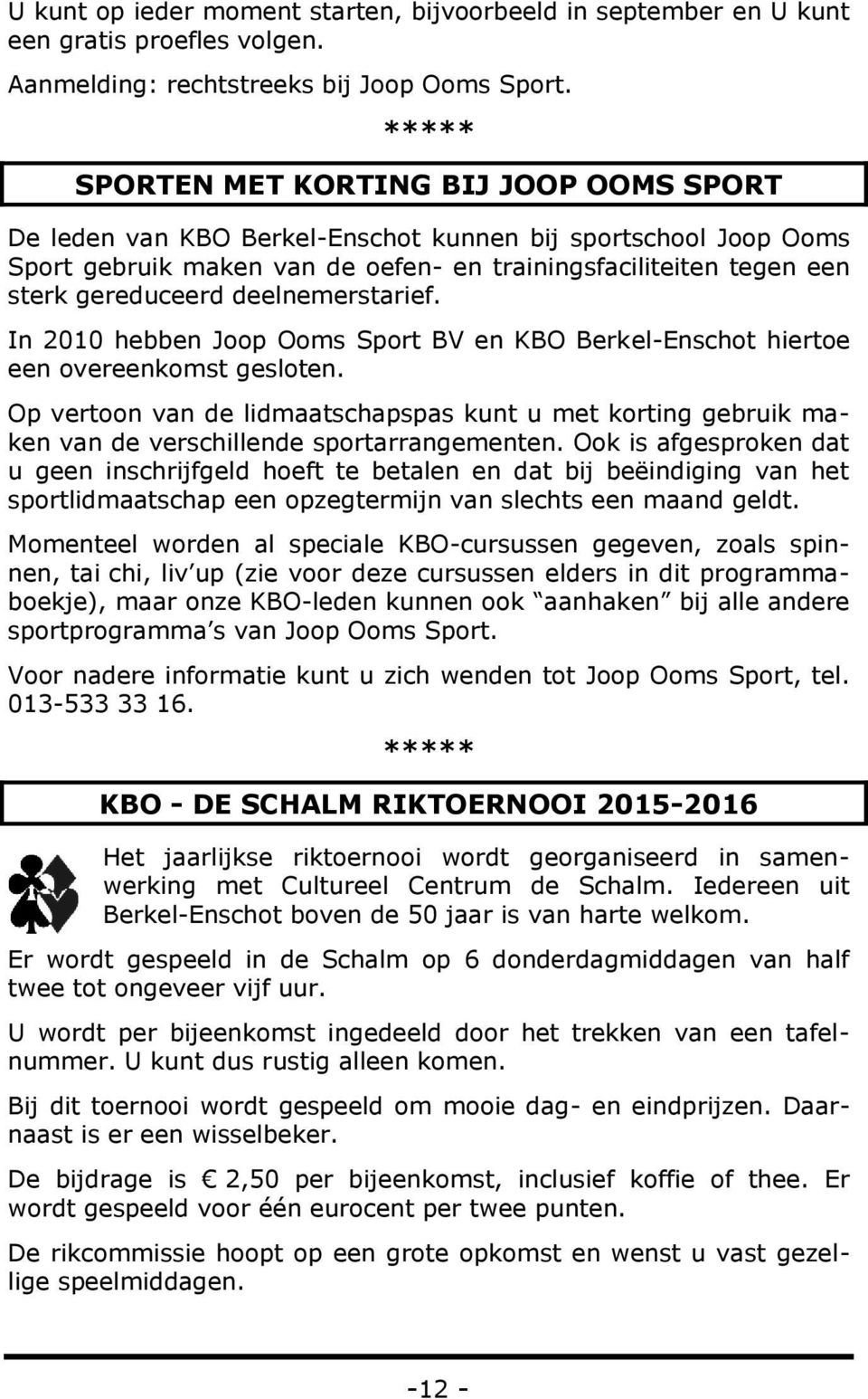 deelnemerstarief. In 2010 hebben Joop Ooms Sport BV en KBO Berkel-Enschot hiertoe een overeenkomst gesloten.