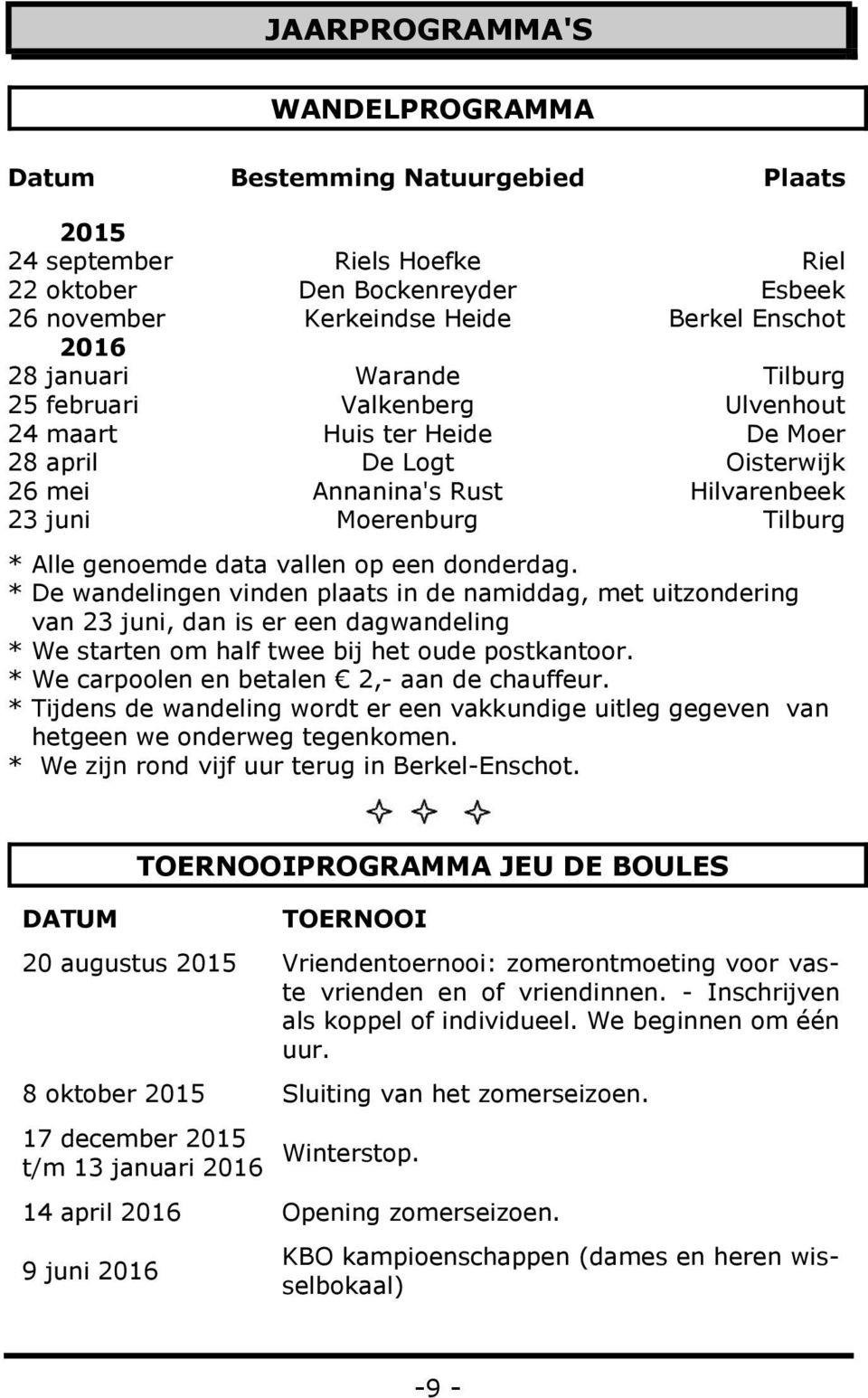 op een donderdag. * De wandelingen vinden plaats in de namiddag, met uitzondering van 23 juni, dan is er een dagwandeling * We starten om half twee bij het oude postkantoor.