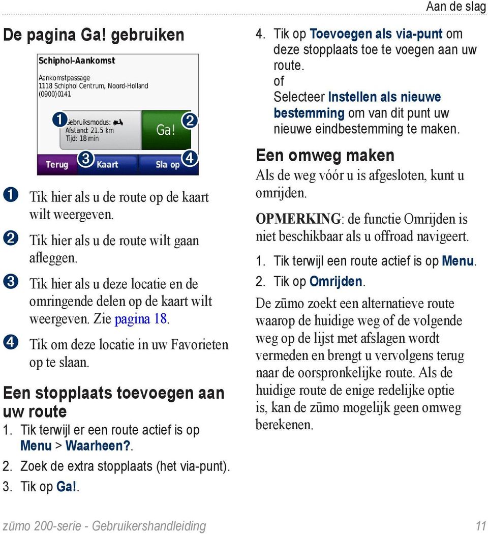 Tik terwijl er een route actief is op Menu > Waarheen?. 2. Zoek de extra stopplaats (het via-punt). 3. Tik op Ga!. zūmo 200-serie - Gebruikershandleiding Aan de slag 4.