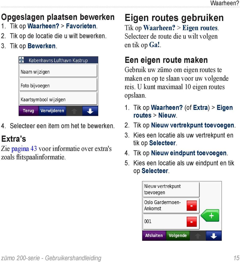 > Eigen routes. Selecteer de route die u wilt volgen en tik op Ga!. Waarheen? Een eigen route maken Gebruik uw zūmo om eigen routes te maken en op te slaan voor uw volgende reis.