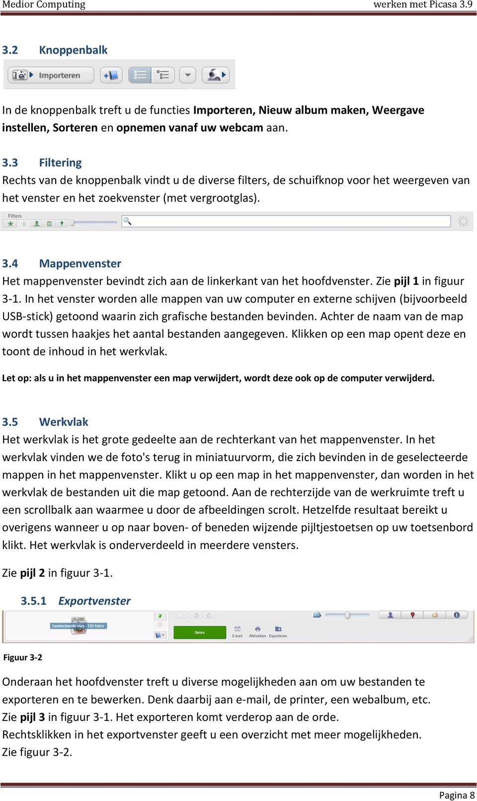 4 Mappenvenster Het mappenvenster bevindt zich aan de linkerkant van het hoofdvenster. Zie pijl 1 in figuur 3-1.