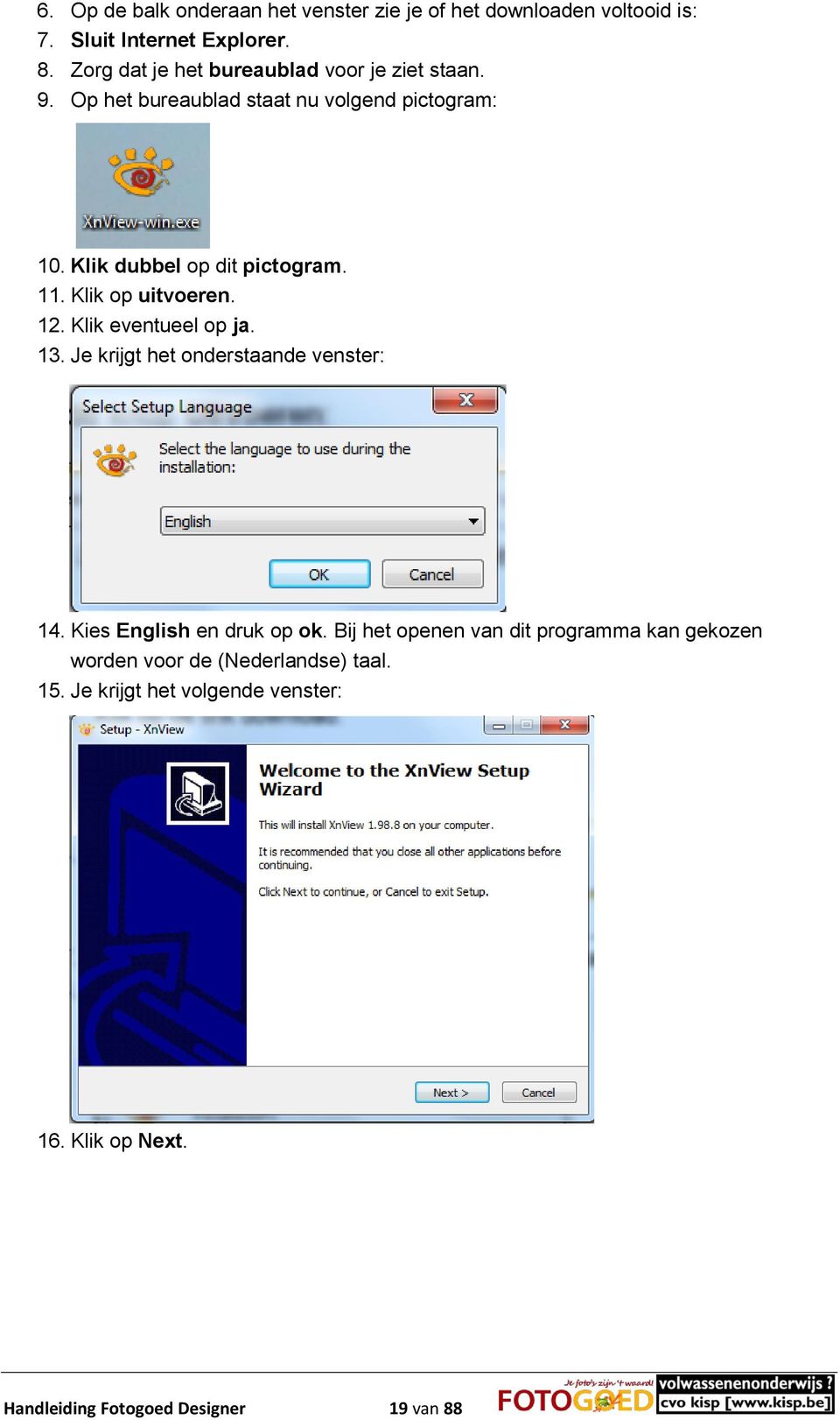 11. Klik op uitvoeren. 12. Klik eventueel op ja. 13. Je krijgt het onderstaande venster: 14. Kies English en druk op ok.