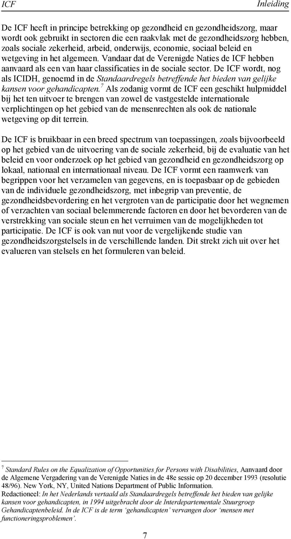 De ICF wordt, nog als ICIDH, genoemd in de 6WDQGDDUGUHJHOVEHWUHIIHQGHKHWELHGHQYDQJHOLMNH NDQVHQYRRUJHKDQGLFDSWHQ Als zodanig vormt de ICF een geschikt hulpmiddel bij het ten uitvoer te brengen van