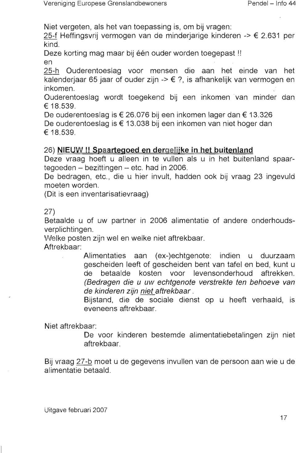 ouderentoeslag wordt toegekend bij een inkomen van minder dan 18.539. De ouderentoeslag is 26.076 bij een inkomen lager dan 12.A26 De ouderentoeslag is 13.038 bij een inkomen van niet hoger dan 18.