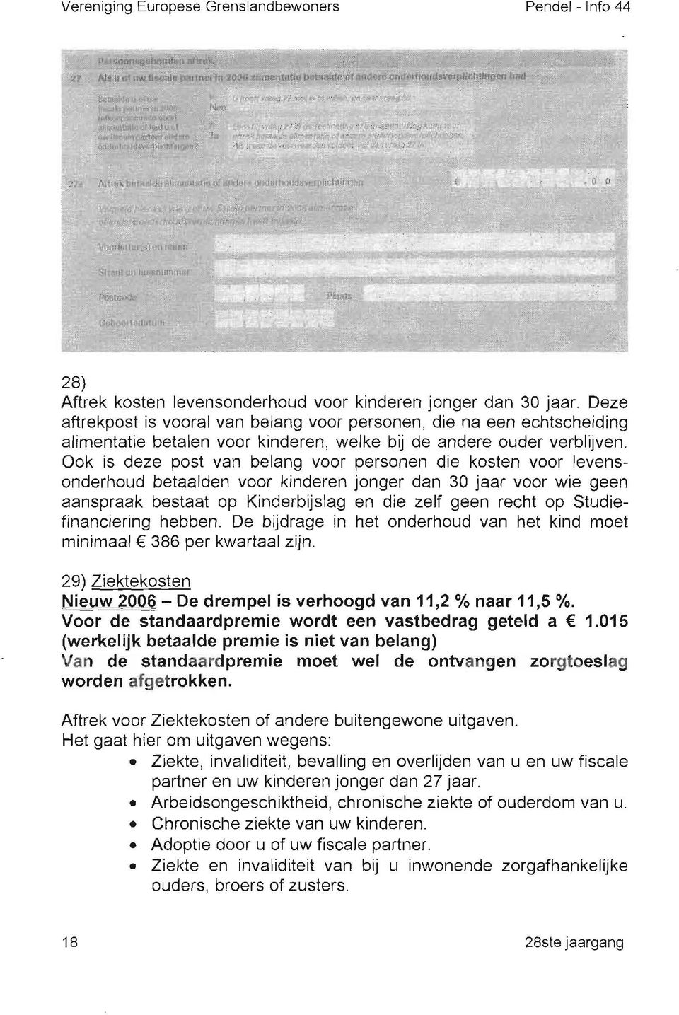 Ook is deze post van belang voor personen die kosten voor levensonderhoud betaalden voor kinderen jonger dan 30 jaar voor wie geen aanspraak bestaat op Kinderbijslag en die zelf geen recht op