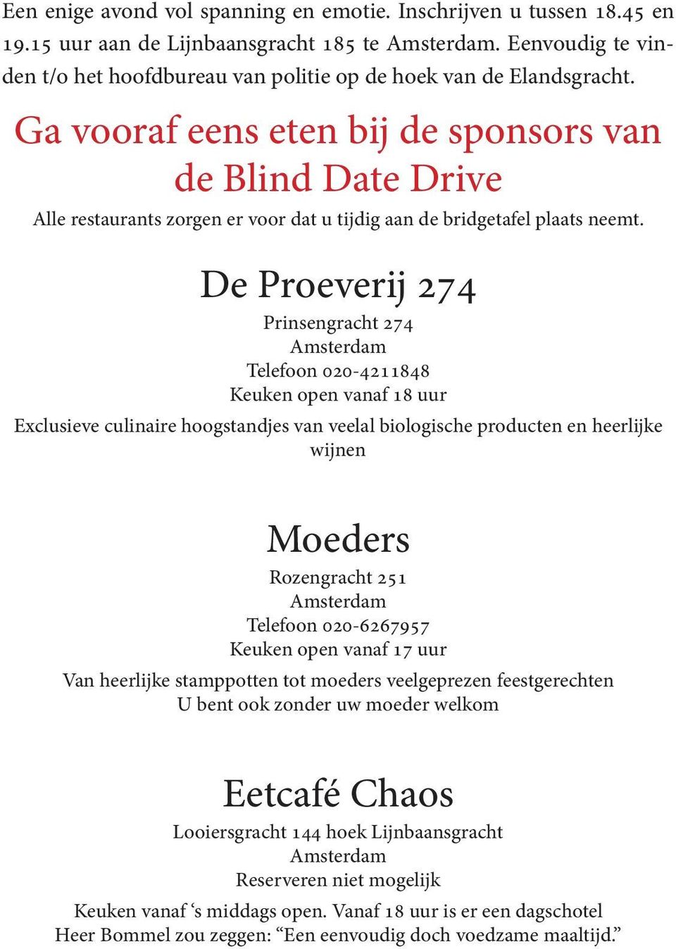 Ga vooraf eens eten bij de sponsors van de Blind Date Drive Alle restaurants zorgen er voor dat u tijdig aan de bridgetafel plaats neemt.