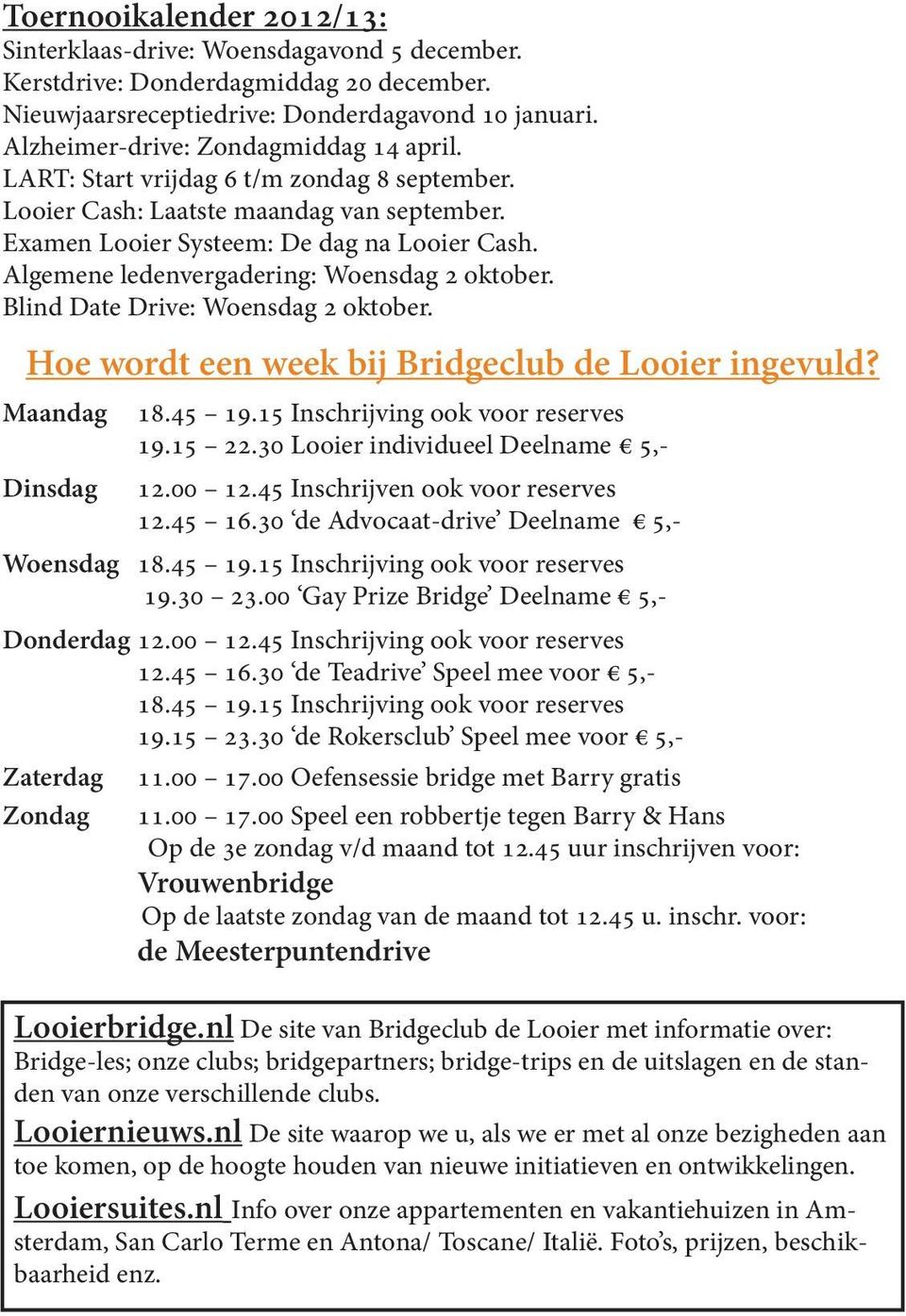 Algemene ledenvergadering: Woensdag 2 oktober. Blind Date Drive: Woensdag 2 oktober. Hoe wordt een week bij club de Looier ingevuld? Maandag 18.45 19.15 Inschrijving ook voor reserves 19.15 22.