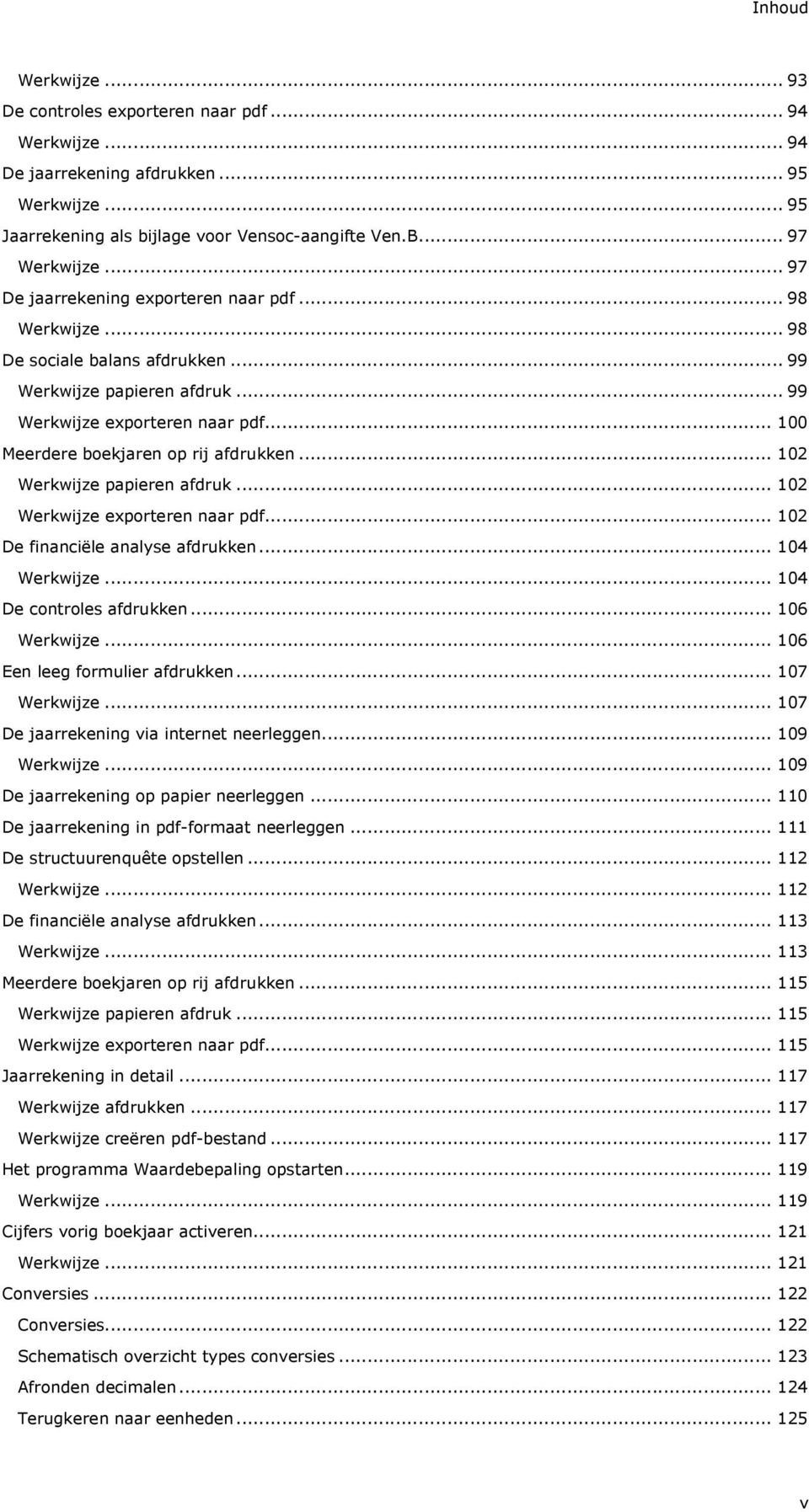 .. 100 Meerdere boekjaren op rij afdrukken... 102 Werkwijze papieren afdruk... 102 Werkwijze exporteren naar pdf... 102 De financiële analyse afdrukken... 104 Werkwijze... 104 De controles afdrukken.