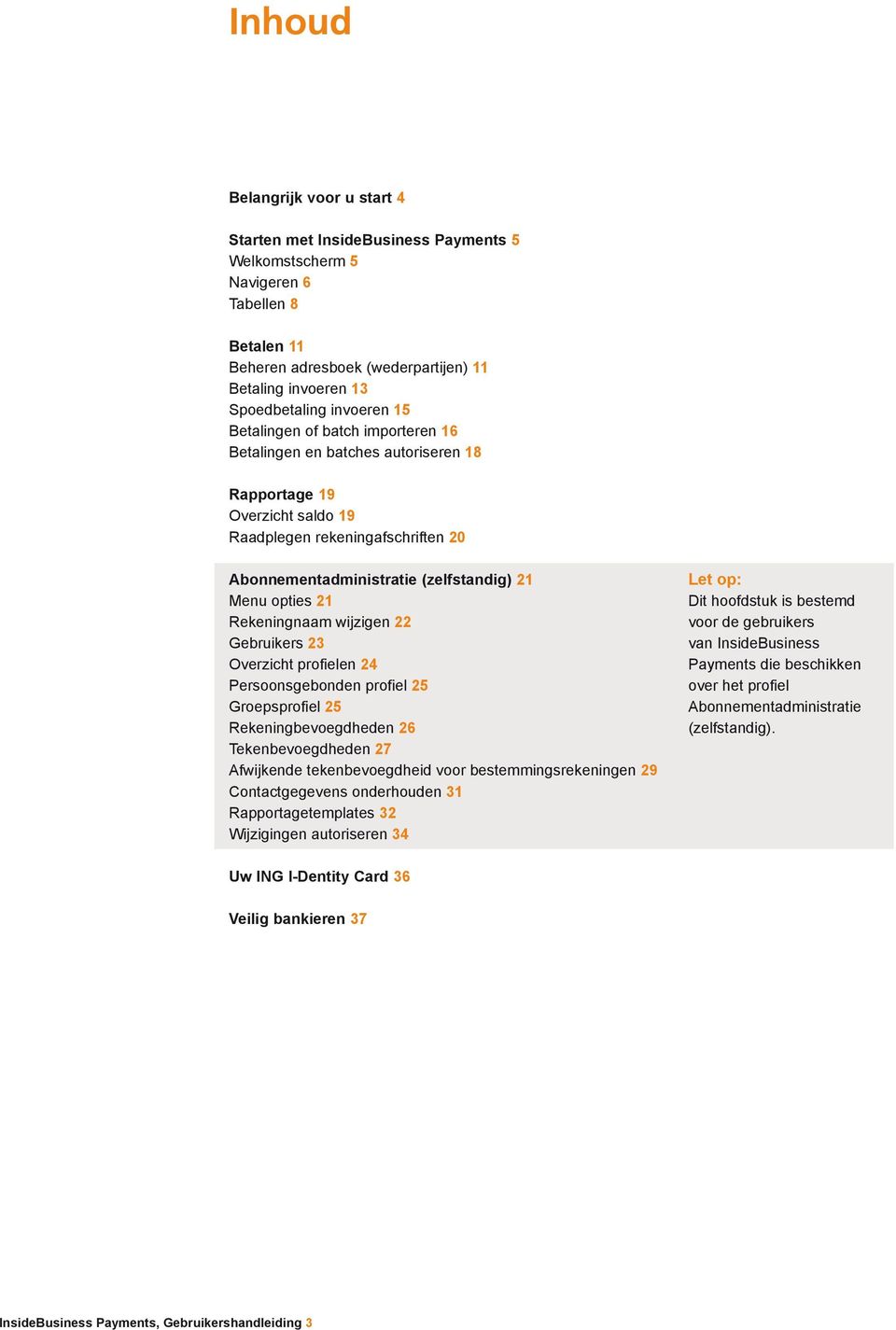 opties 21 Rekeningnaam wijzigen 22 Gebruikers 23 Overzicht profielen 24 Persoonsgebonden profiel 25 Groepsprofiel 25 Rekeningbevoegdheden 26 Tekenbevoegdheden 27 Afwijkende tekenbevoegdheid voor