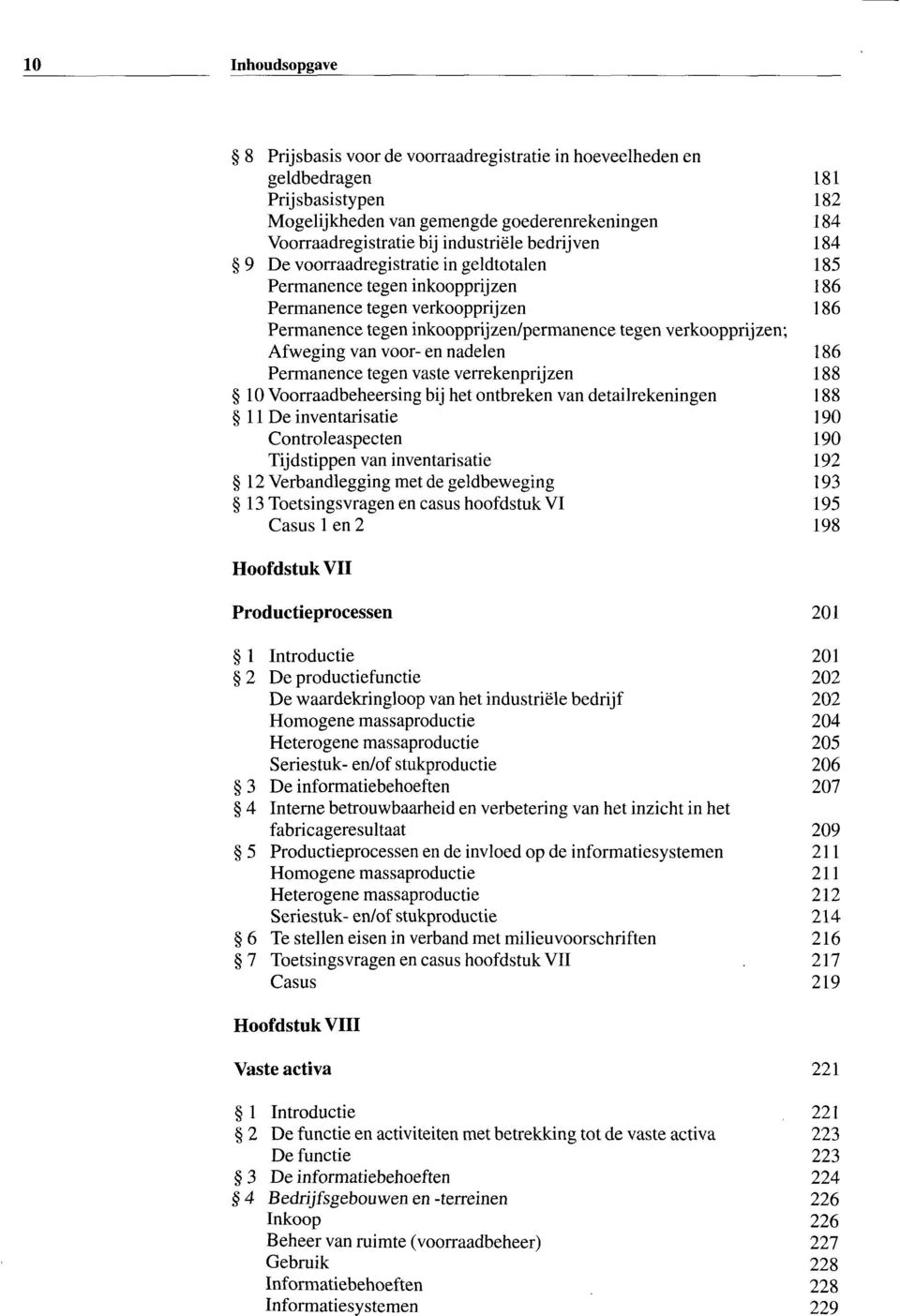 Afweging van voor- en nadelen 186 Permanence tegen vaste verrekenprij zen 188 10 Voorraadbeheersing bij het ontbreken van detailrekeningen 188 11 De inventarisatie 190 Controleaspecten 190