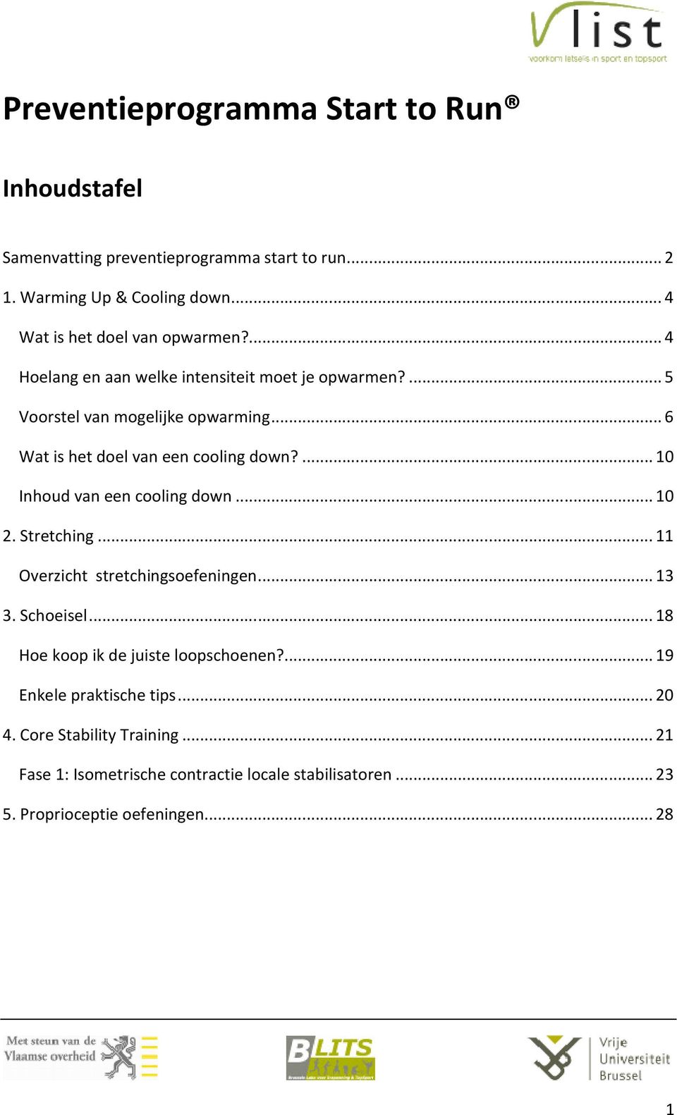 .. 6 Wat is het doel van een cooling down?... 10 Inhoud van een cooling down... 10 2. Stretching... 11 Overzicht stretchingsoefeningen... 13 3.