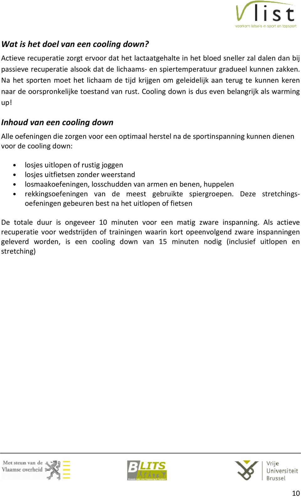 Na het sporten moet het lichaam de tijd krijgen om geleidelijk aan terug te kunnen keren naar de oorspronkelijke toestand van rust. Cooling down is dus even belangrijk als warming up!