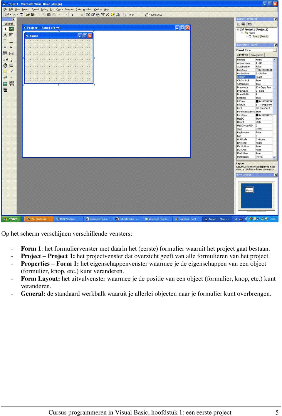 - Properties Form 1: het eigenschappenvenster waarmee je de eigenschappen van een object (formulier, knop, etc.) kunt veranderen.