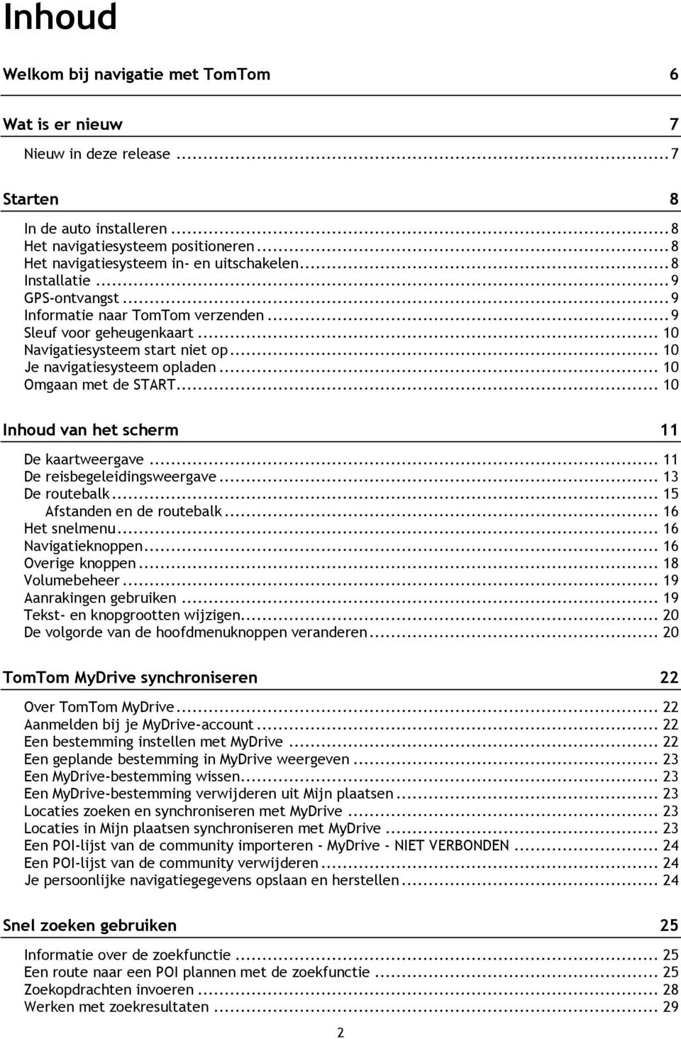 .. 10 Je navigatiesysteem opladen... 10 Omgaan met de START... 10 Inhoud van het scherm 11 De kaartweergave... 11 De reisbegeleidingsweergave... 13 De routebalk... 15 Afstanden en de routebalk.