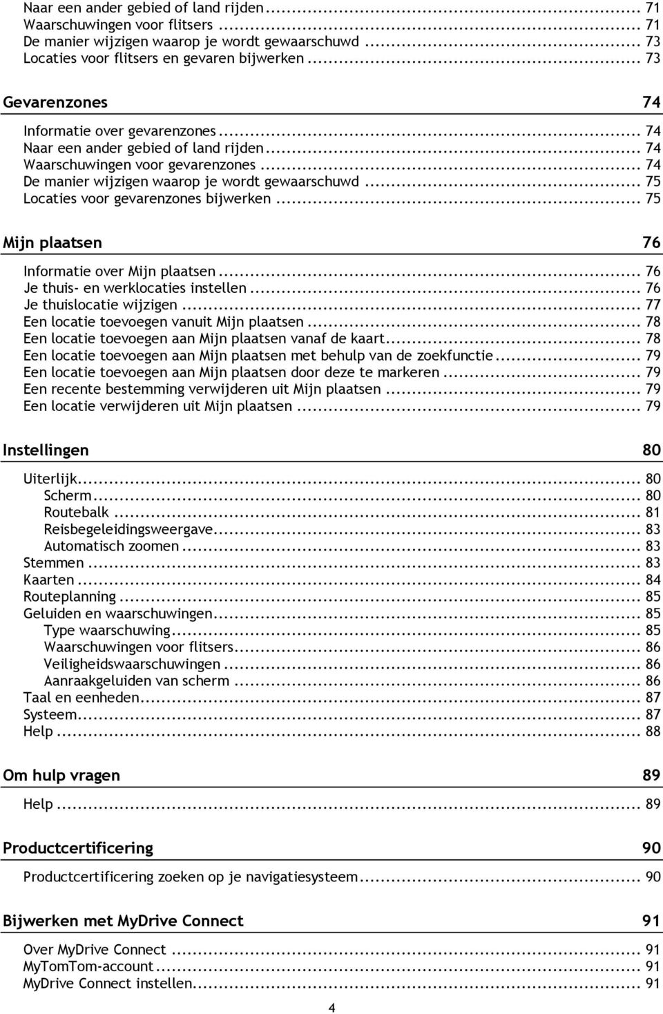 .. 75 Locaties voor gevarenzones bijwerken... 75 Mijn plaatsen 76 Informatie over Mijn plaatsen... 76 Je thuis- en werklocaties instellen... 76 Je thuislocatie wijzigen.
