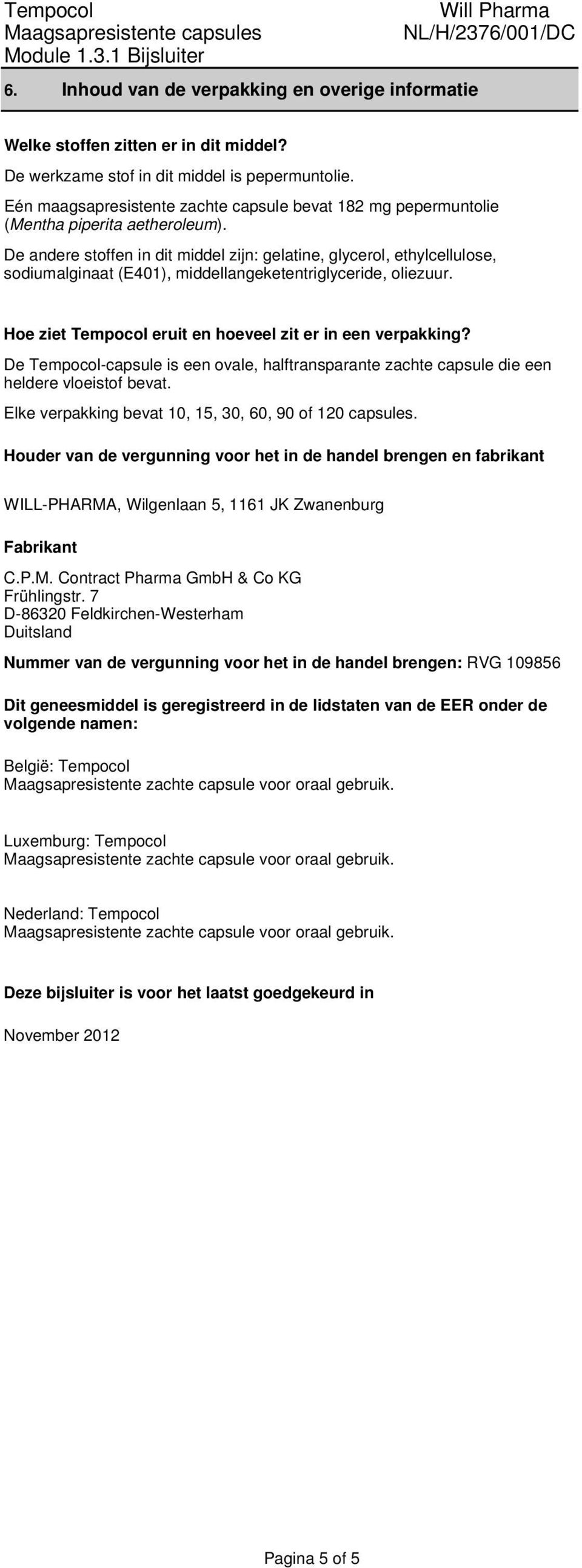 De andere stoffen in dit middel zijn: gelatine, glycerol, ethylcellulose, sodiumalginaat (E401), middellangeketentriglyceride, oliezuur. Hoe ziet Tempocol eruit en hoeveel zit er in een verpakking?