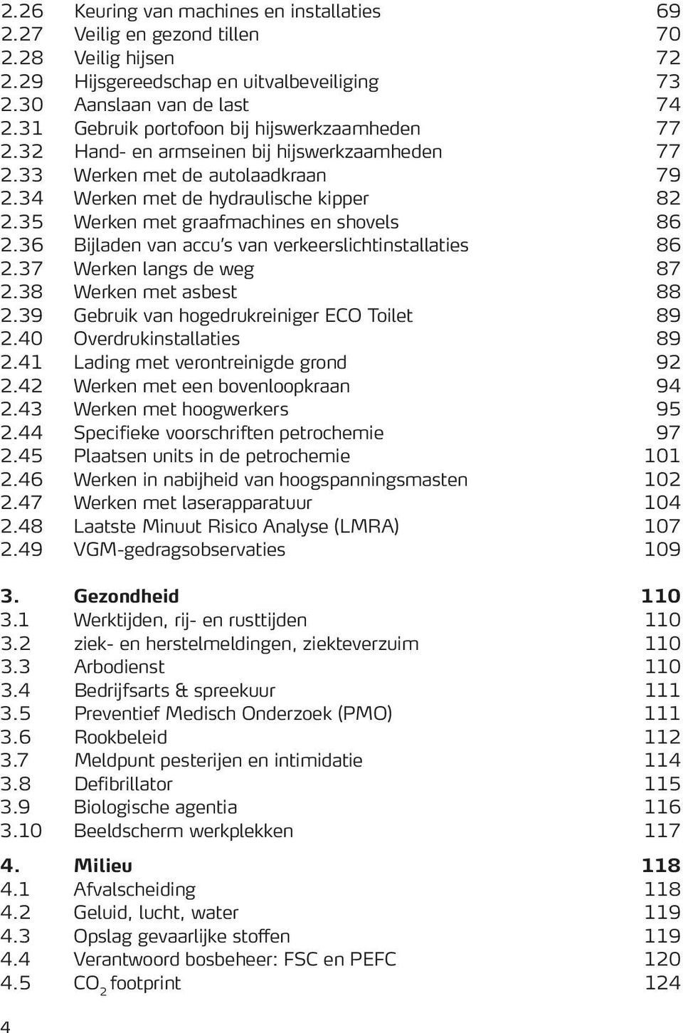 35 Werken met graafmachines en shovels 86 2.36 Bijladen van accu s van verkeerslichtinstallaties 86 2.37 Werken langs de weg 87 2.38 Werken met asbest 88 2.