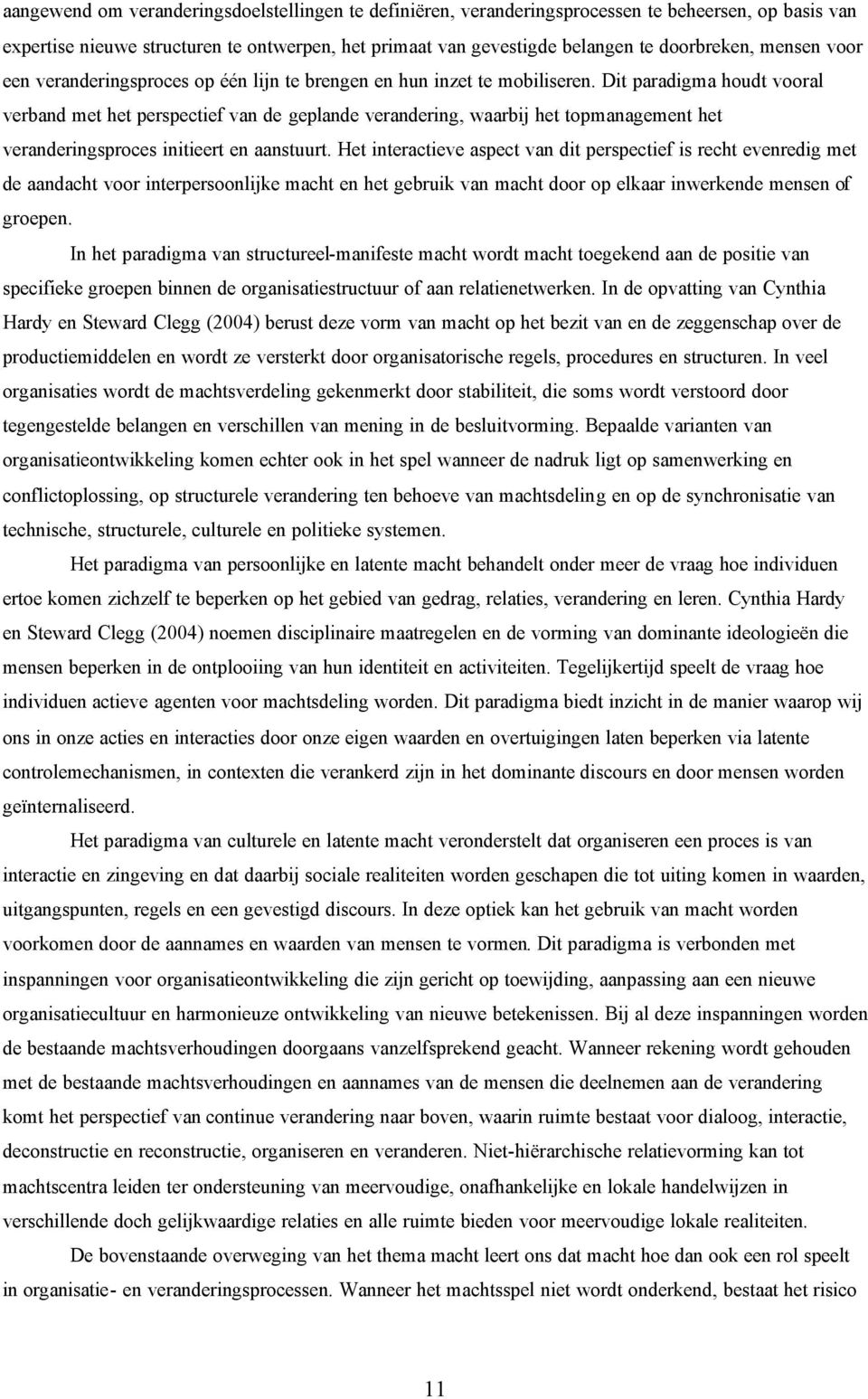 Dit paradigma houdt vooral verband met het perspectief van de geplande verandering, waarbij het topmanagement het veranderingsproces initieert en aanstuurt.