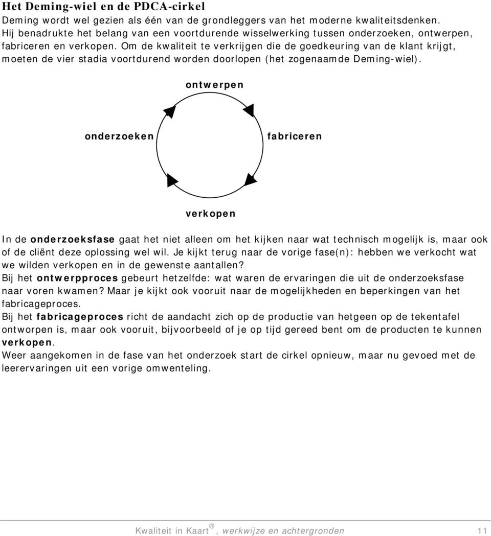 Om de kwaliteit te verkrijgen die de goedkeuring van de klant krijgt, moeten de vier stadia voortdurend worden doorlopen (het zogenaamde Deming-wiel).