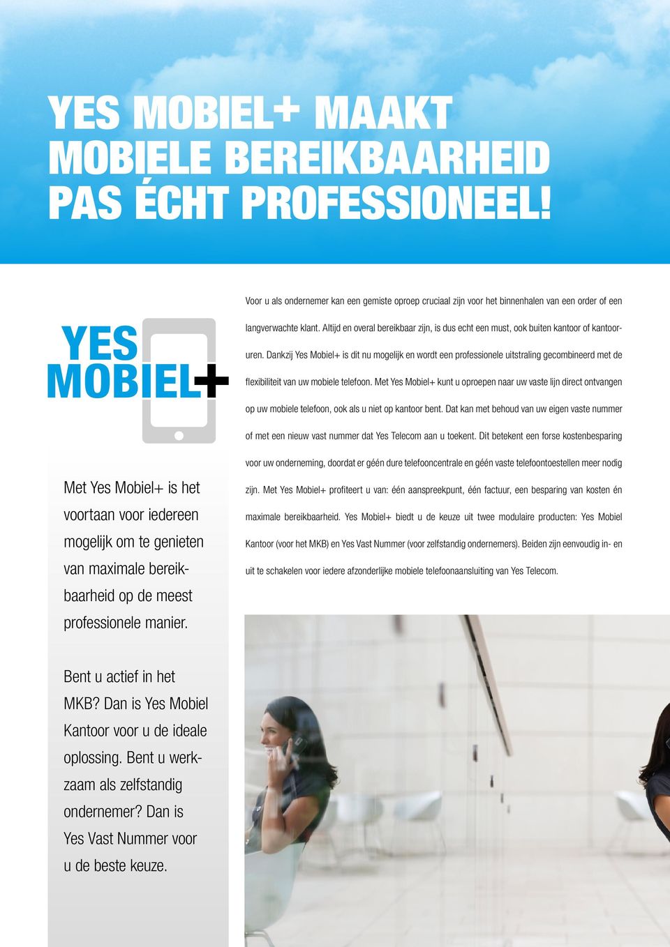 Dankzij Yes Mobiel+ is dit nu mogelijk en wordt een professionele uitstraling gecombineerd met de flexibiliteit van uw mobiele telefoon.